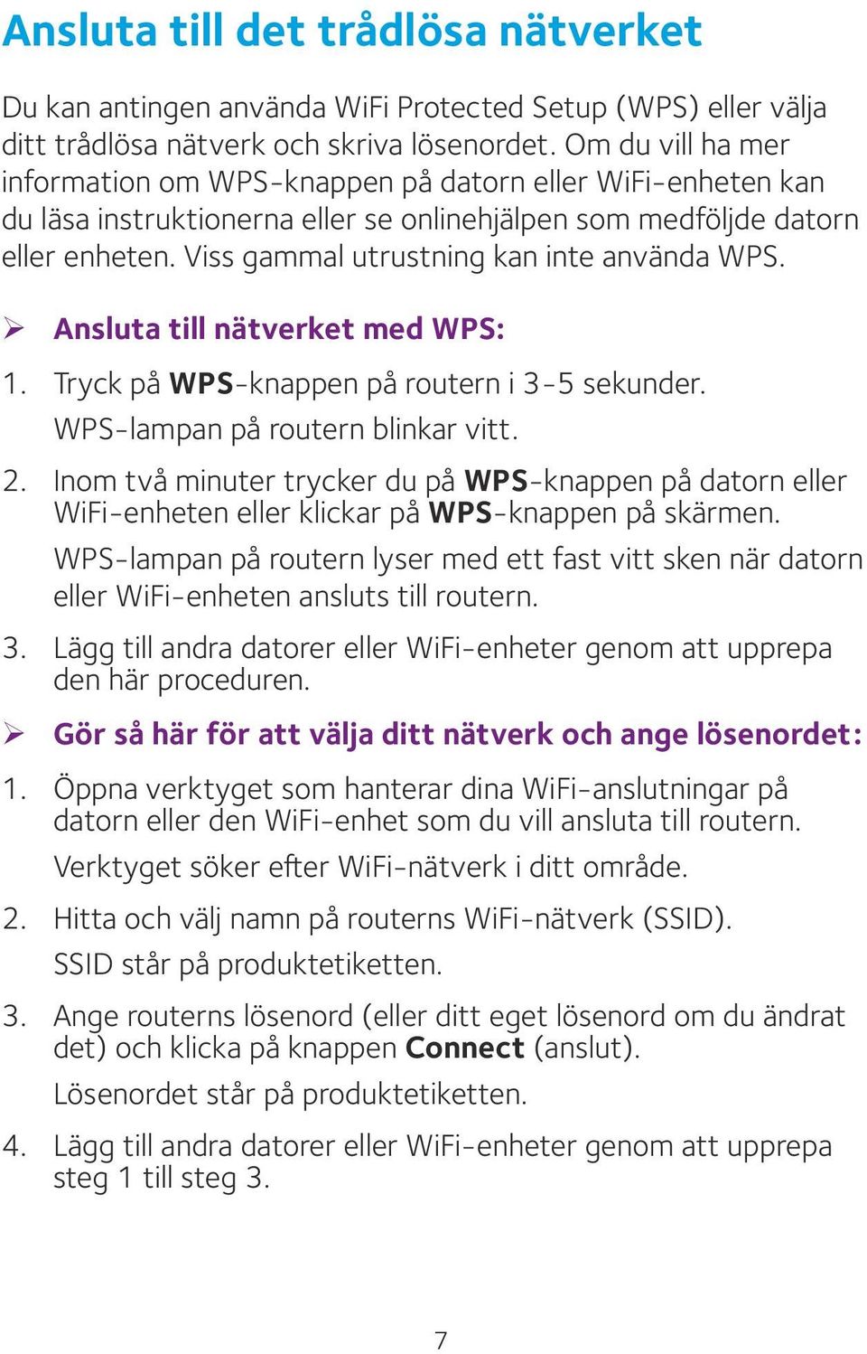 Viss gammal utrustning kan inte använda WPS. ¾ Ansluta till nätverket med WPS: 1. Tryck på WPS-knappen på routern i 3-5 sekunder. WPS-lampan på routern blinkar vitt. 2.
