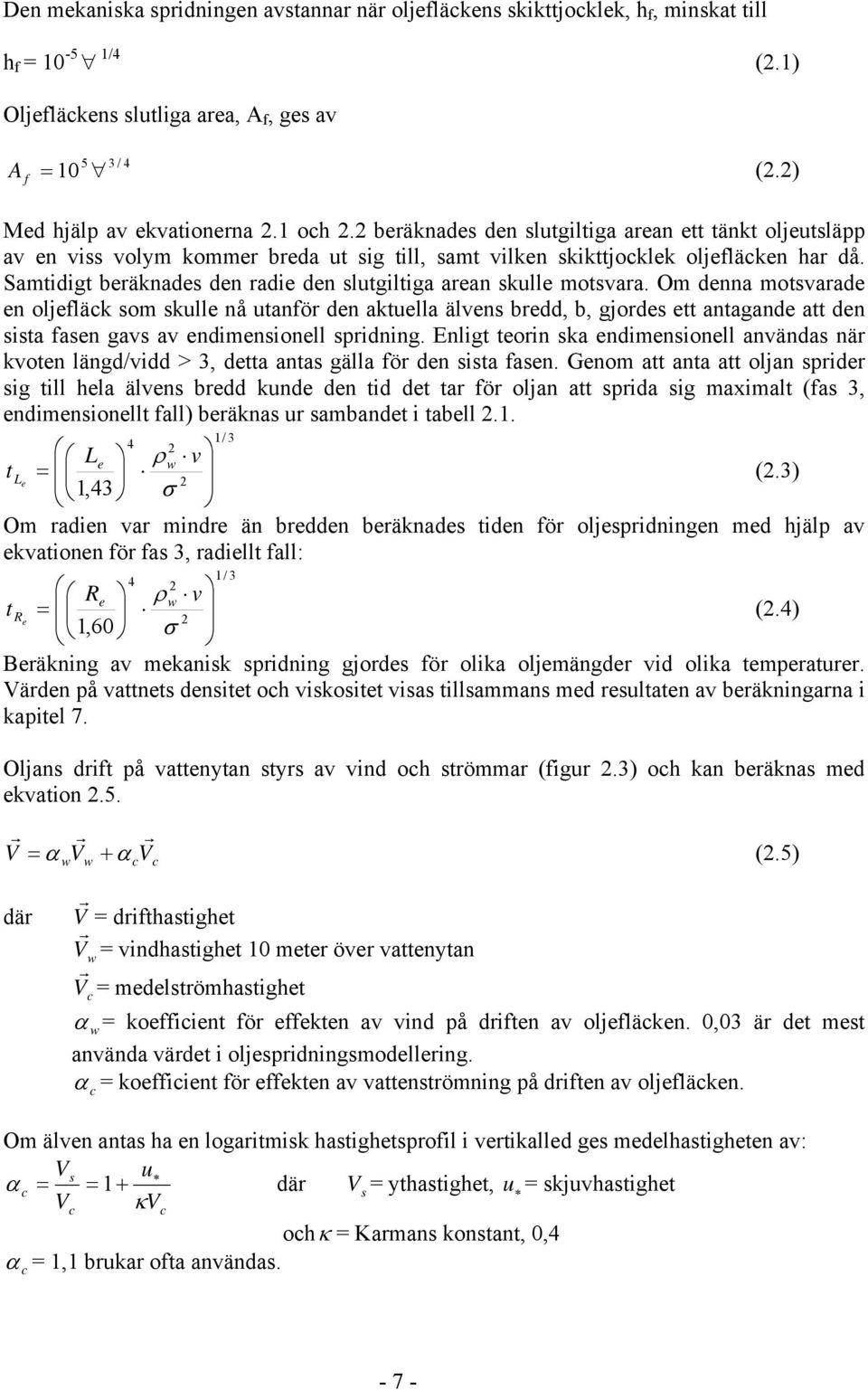 Samtidigt beräknades den radie den slutgiltiga arean skulle motsvara.