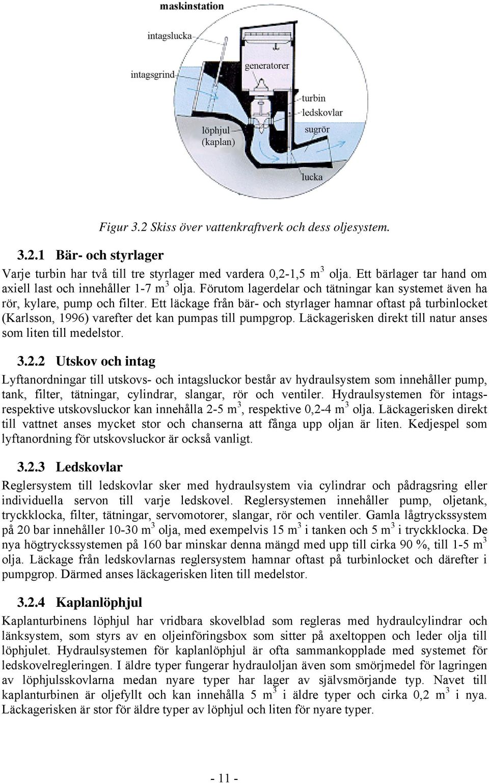 Ett läckage från bär- och styrlager hamnar oftast på turbinlocket (Karlsson, 1996) varefter det kan pumpas till pumpgrop. Läckagerisken direkt till natur anses som liten till medelstor. 3.2.