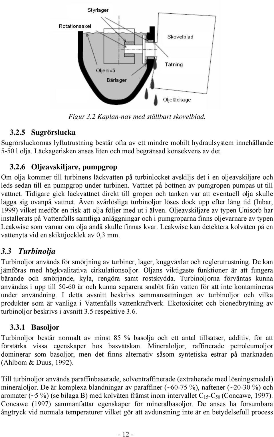 6 Oljeavskiljare, pumpgrop Om olja kommer till turbinens läckvatten på turbinlocket avskiljs det i en oljeavskiljare och leds sedan till en pumpgrop under turbinen.