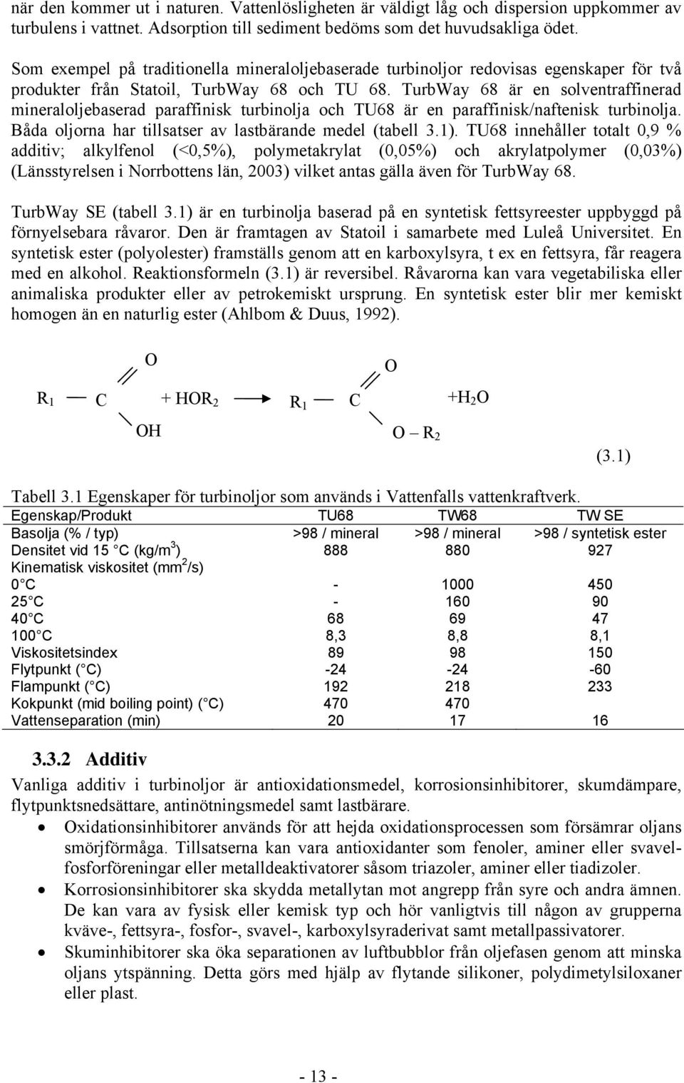 TurbWay 68 är en solventraffinerad mineraloljebaserad paraffinisk turbinolja och TU68 är en paraffinisk/naftenisk turbinolja. Båda oljorna har tillsatser av lastbärande medel (tabell 3.1).