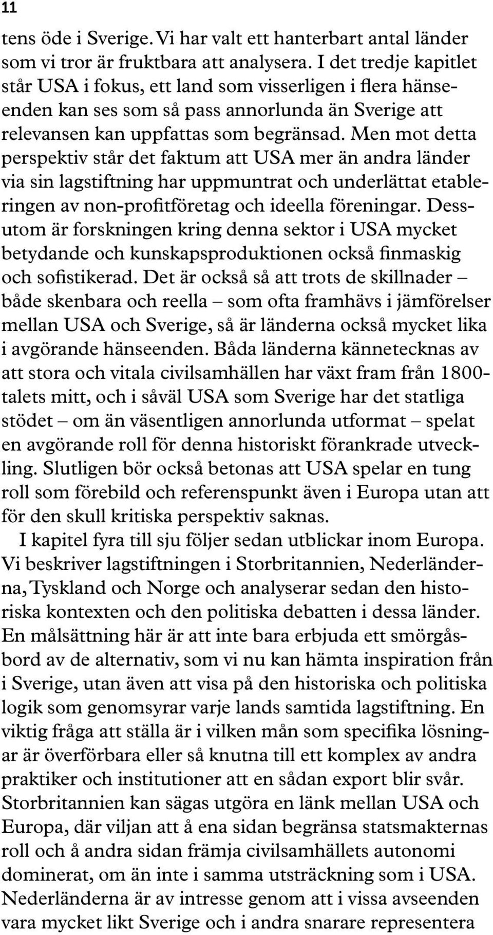 Men mot detta perspektiv står det faktum att USA mer än andra länder via sin lagstiftning har uppmuntrat och underlättat etableringen av non-profitföretag och ideella föreningar.