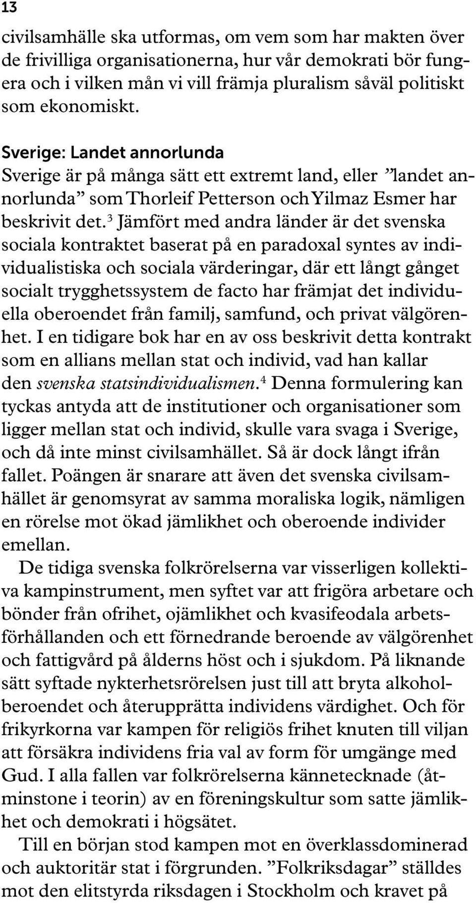 3 Jämfört med andra länder är det svenska sociala kontraktet baserat på en paradoxal syntes av individualistiska och sociala värderingar, där ett långt gånget socialt trygghetssystem de facto har