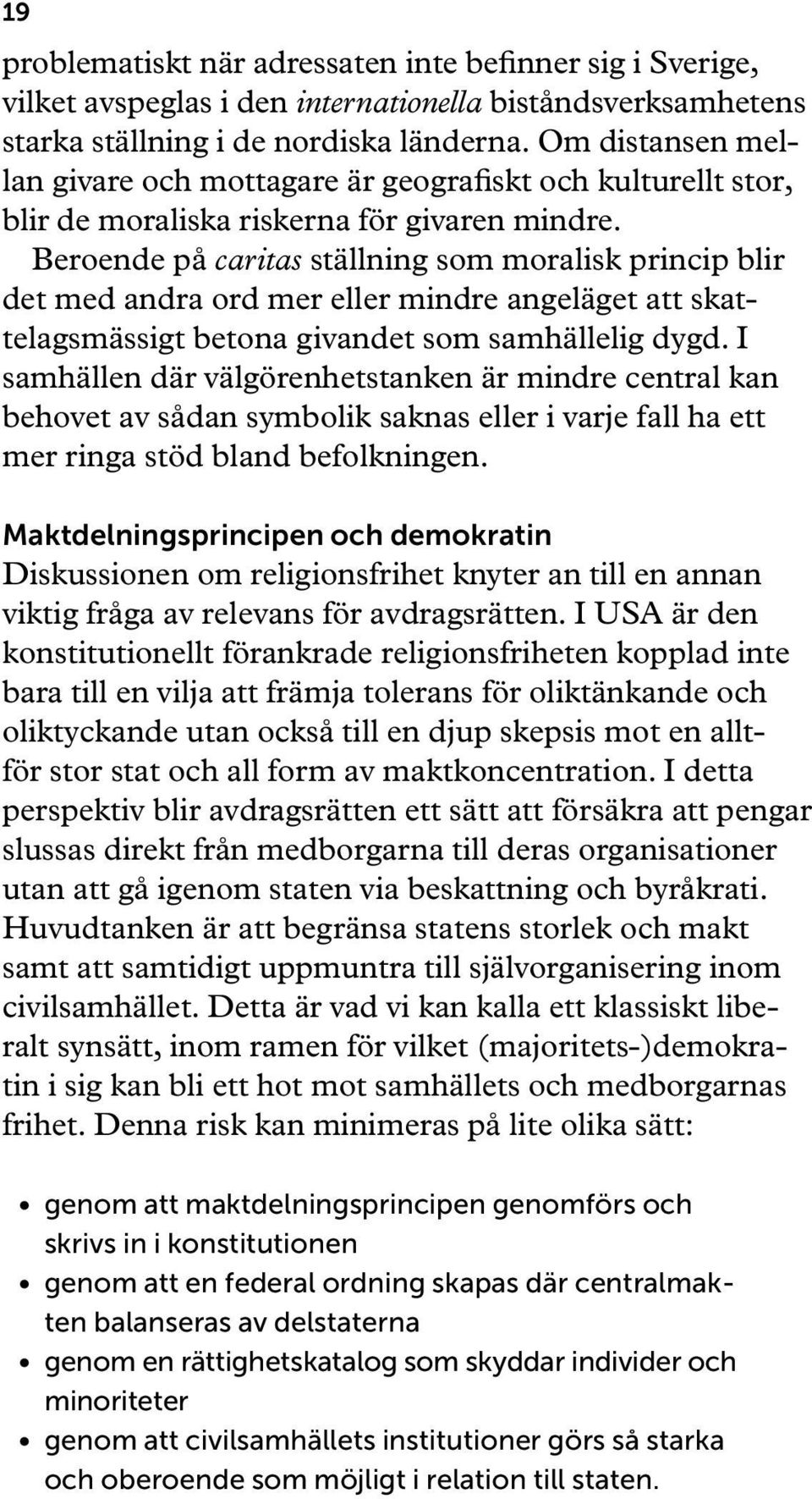 Beroende på caritas ställning som moralisk princip blir det med andra ord mer eller mindre angeläget att skattelagsmässigt betona givandet som samhällelig dygd.