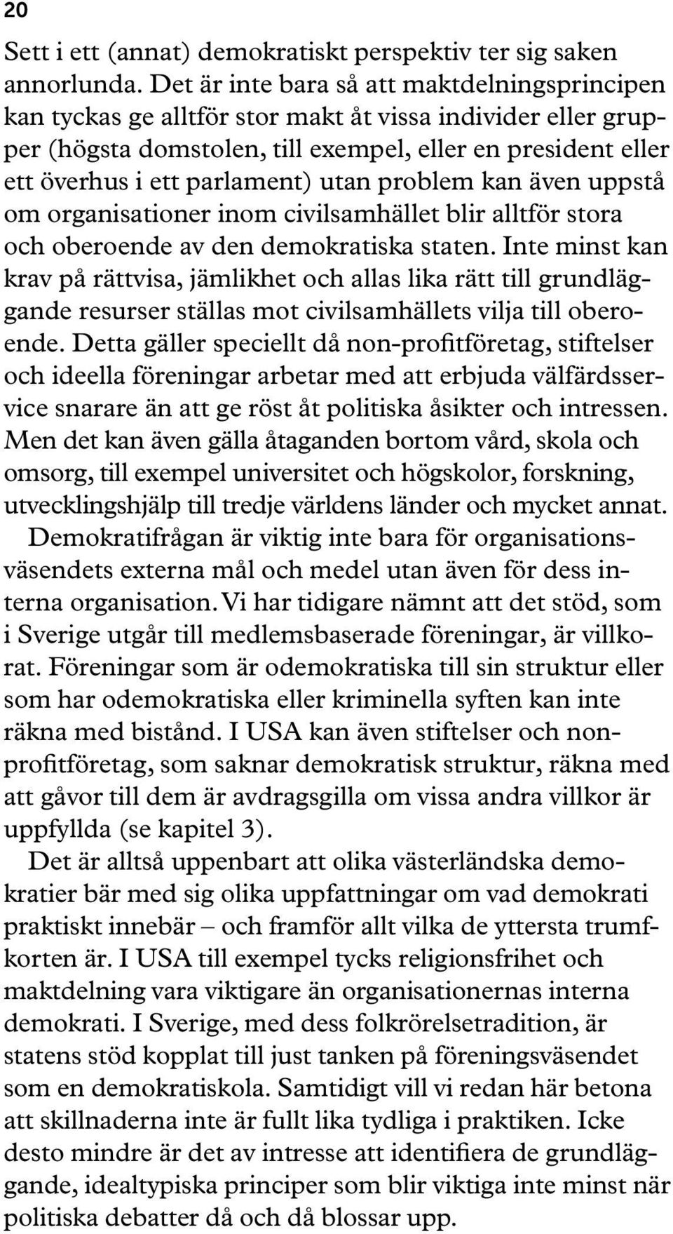 utan problem kan även uppstå om organisationer inom civilsamhället blir alltför stora och oberoende av den demokratiska staten.