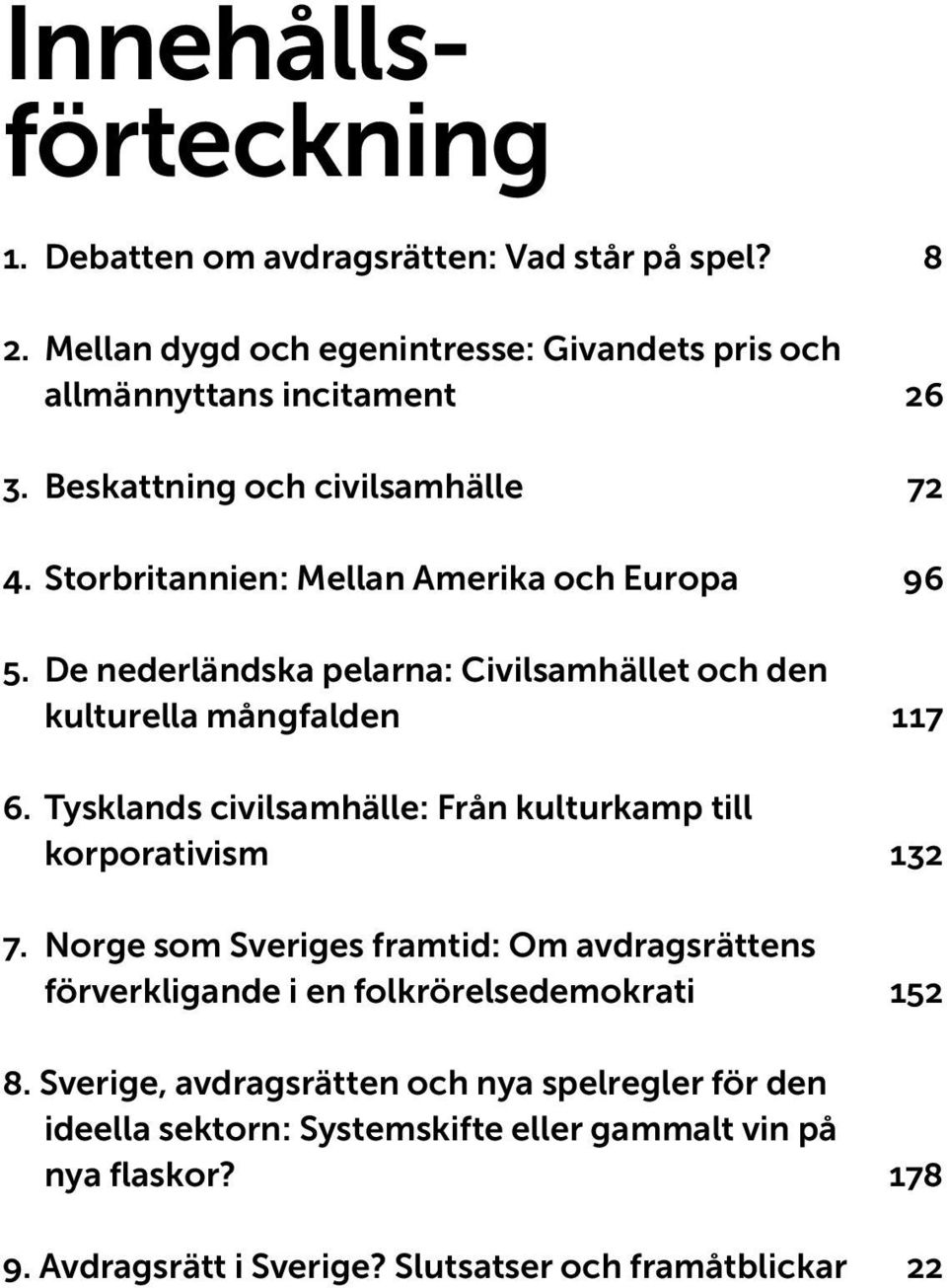 Tysklands civilsamhälle: Från kulturkamp till korporativism 132 7. Norge som Sveriges framtid: Om avdragsrättens förverkligande i en folkrörelse demokrati 152 8.