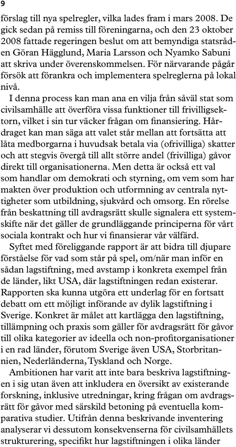 överenskommelsen. För närvarande pågår försök att förankra och implementera spelreglerna på lokal nivå.