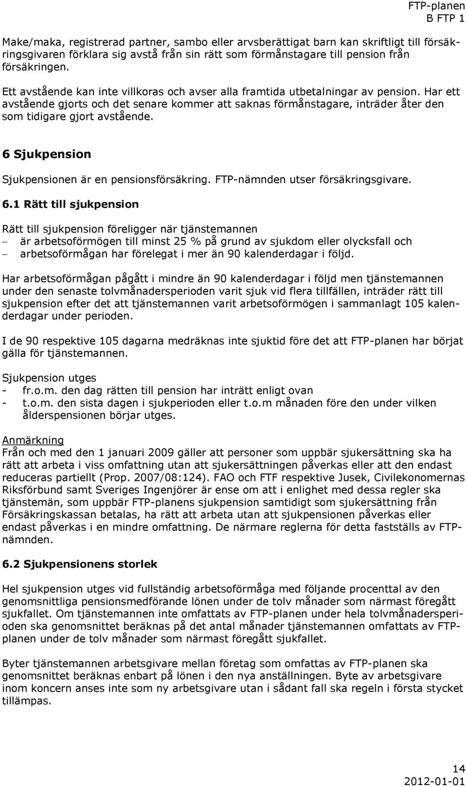 Har ett avstående gjorts och det senare kommer att saknas förmånstagare, inträder åter den som tidigare gjort avstående. 6 Sjukpension Sjukpensionen är en pensionsförsäkring.