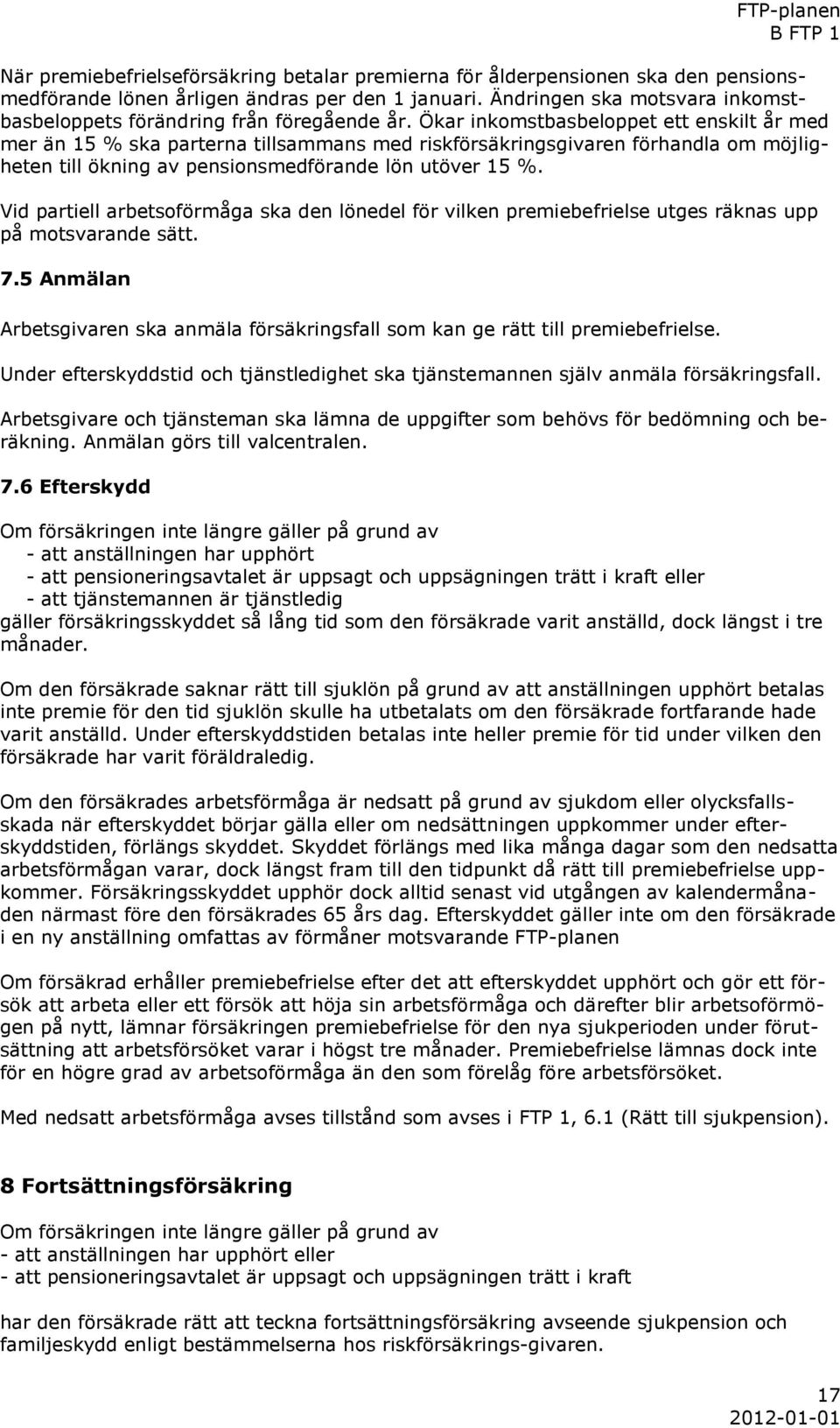 Ökar inkomstbasbeloppet ett enskilt år med mer än 15 % ska parterna tillsammans med riskförsäkringsgivaren förhandla om möjligheten till ökning av pensionsmedförande lön utöver 15 %.