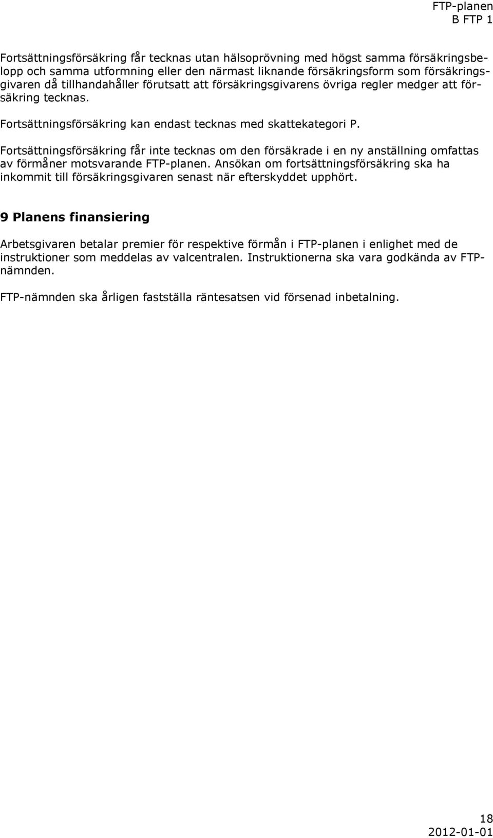 Fortsättningsförsäkring får inte tecknas om den försäkrade i en ny anställning omfattas av förmåner motsvarande FTP-planen.