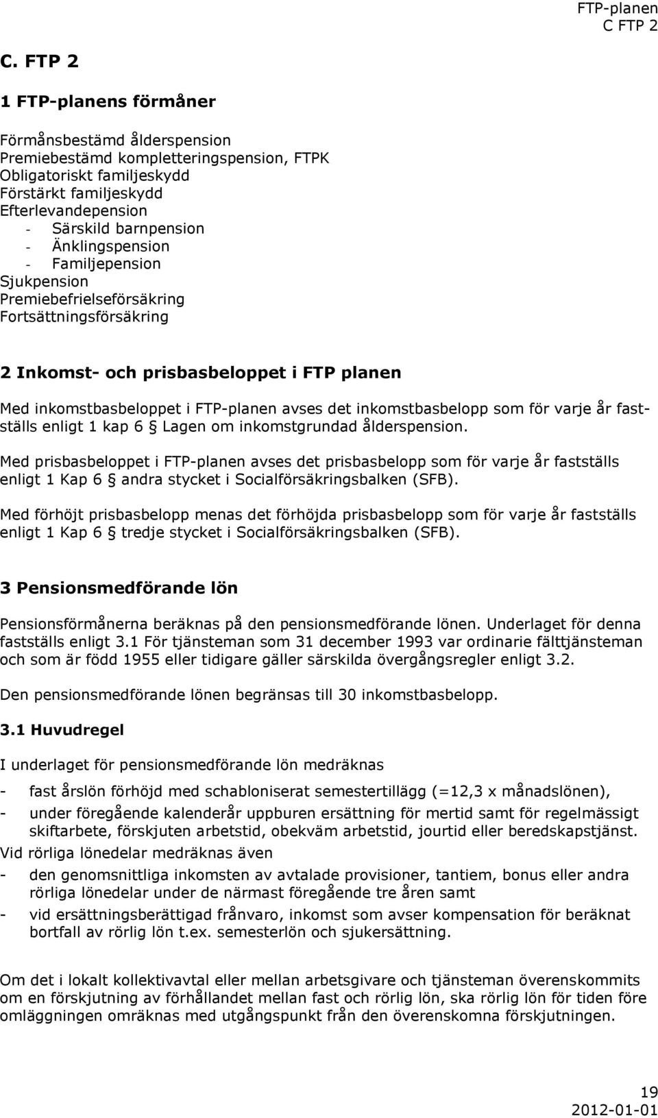 Änklingspension - Familjepension Sjukpension Premiebefrielseförsäkring Fortsättningsförsäkring 2 Inkomst- och prisbasbeloppet i FTP planen Med inkomstbasbeloppet i FTP-planen avses det