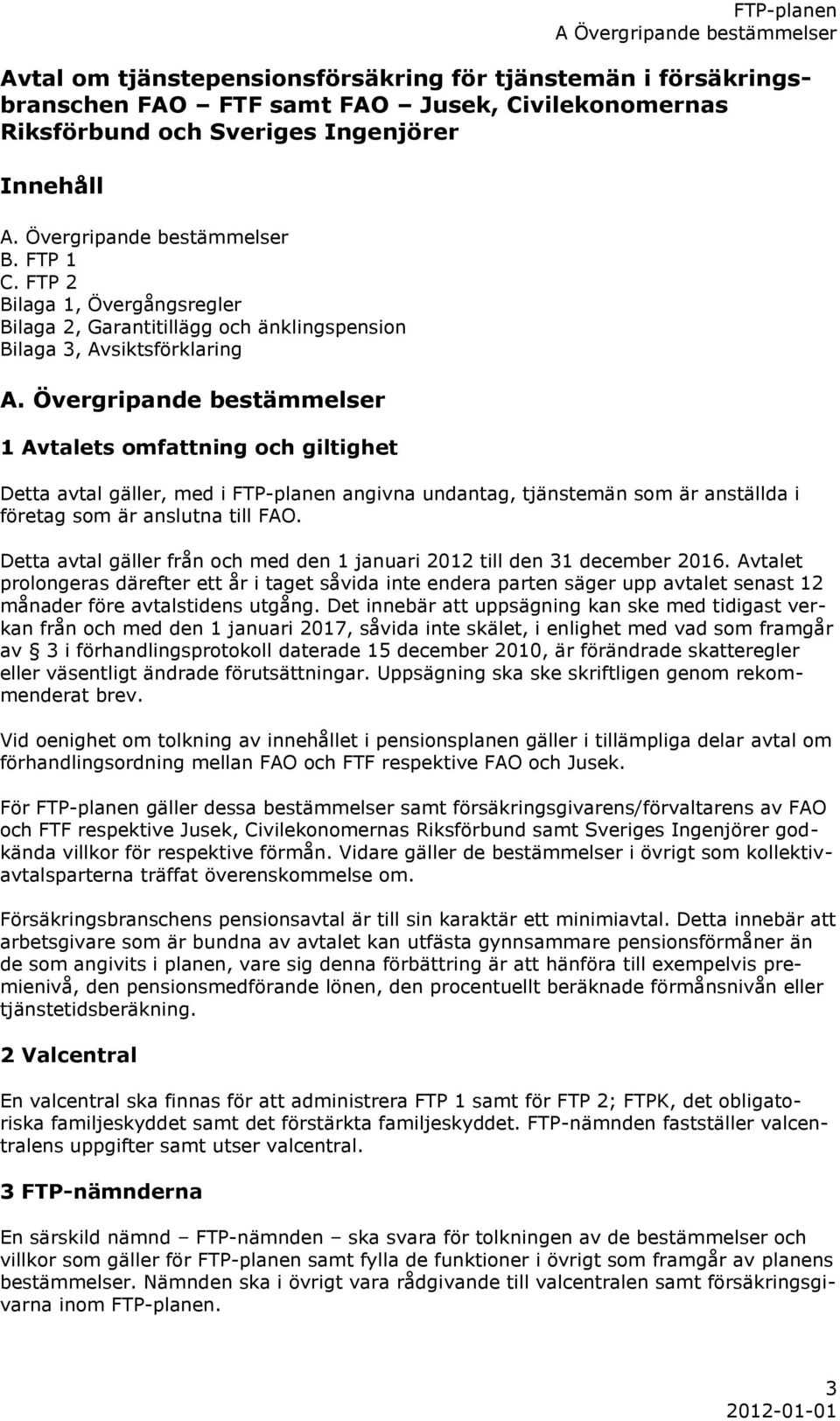 Övergripande bestämmelser 1 Avtalets omfattning och giltighet Detta avtal gäller, med i FTP-planen angivna undantag, tjänstemän som är anställda i företag som är anslutna till FAO.