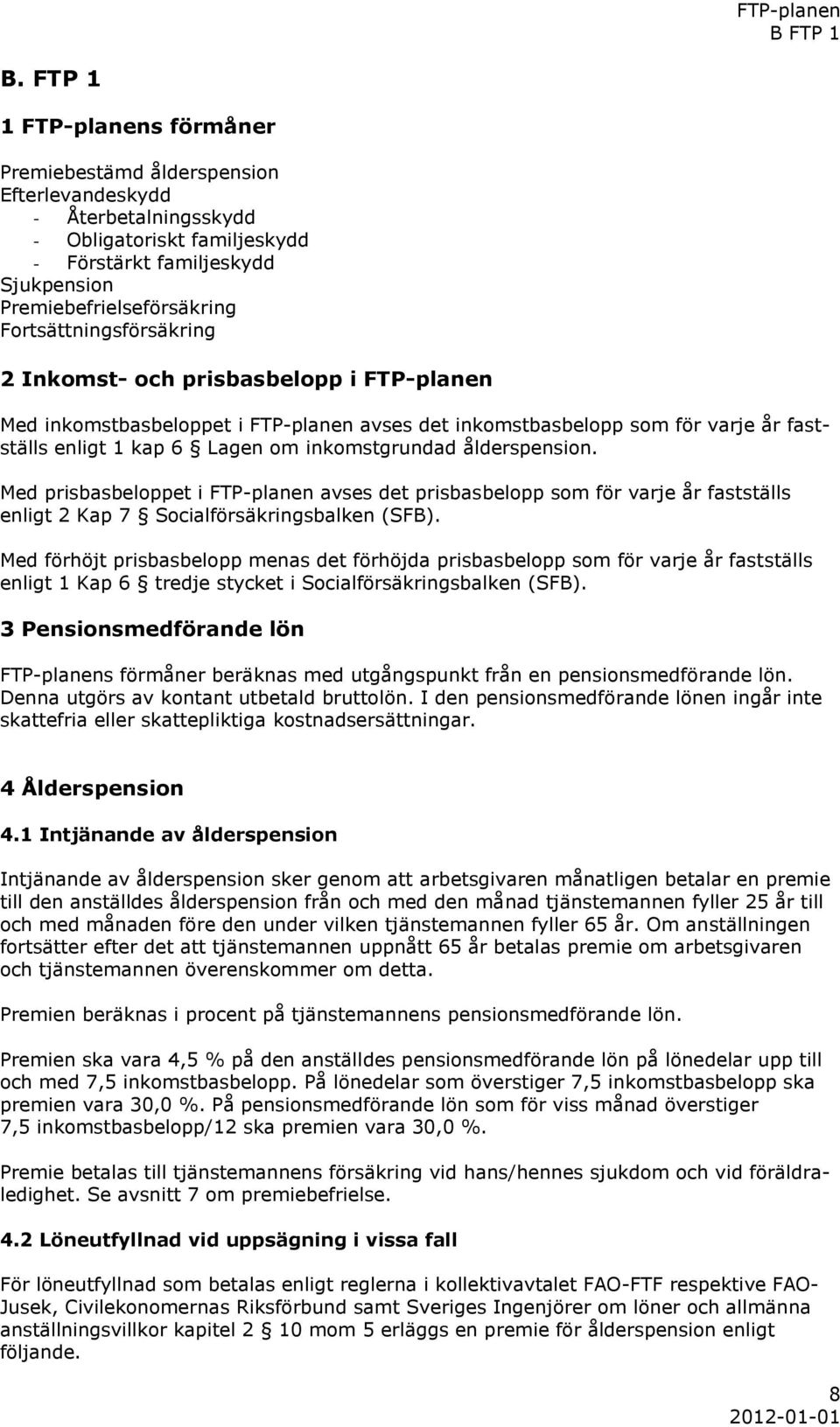 Fortsättningsförsäkring 2 Inkomst- och prisbasbelopp i FTP-planen Med inkomstbasbeloppet i FTP-planen avses det inkomstbasbelopp som för varje år fastställs enligt 1 kap 6 Lagen om inkomstgrundad