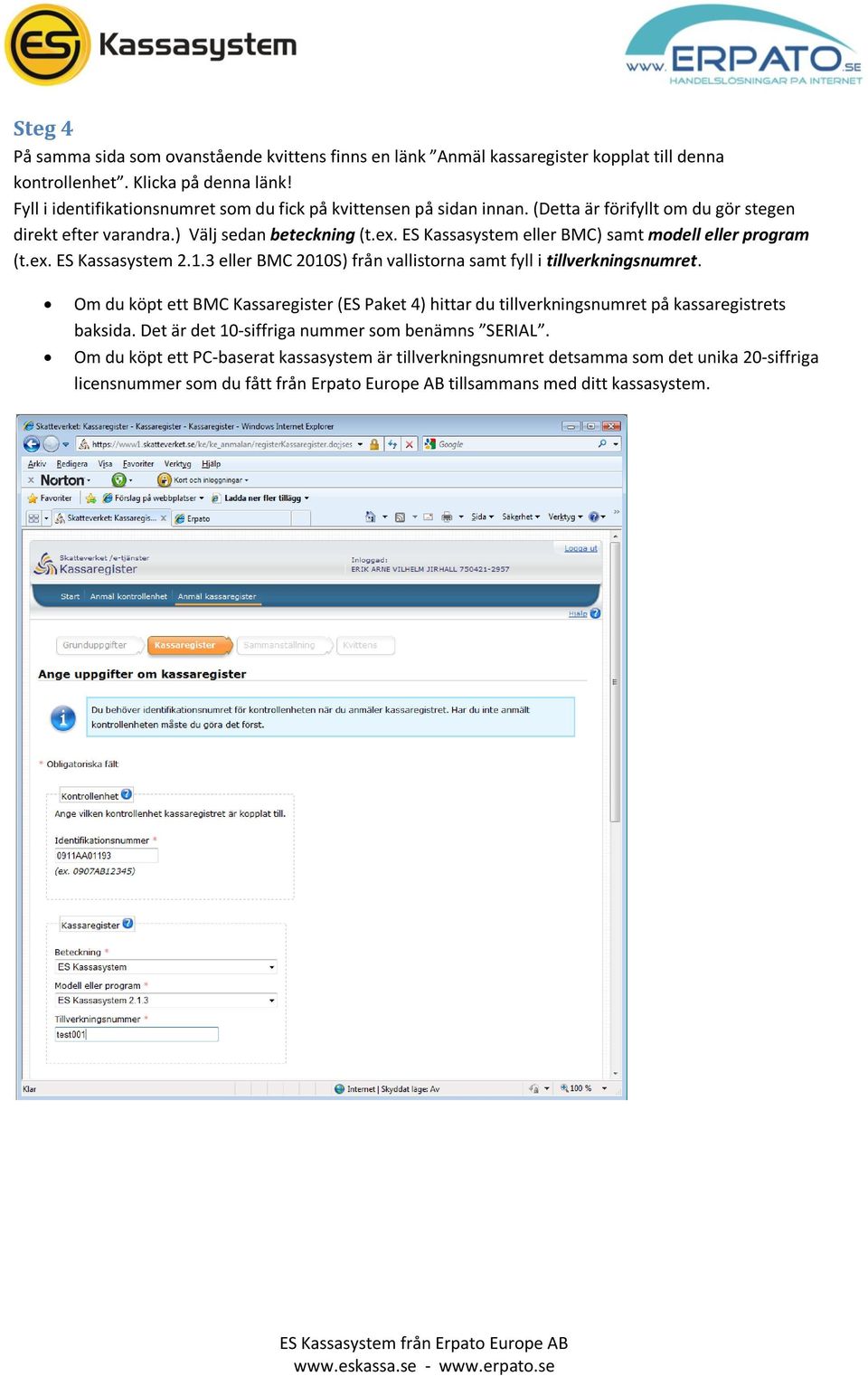 ES Kassasystem eller BMC) samt modell eller program (t.ex. ES Kassasystem 2.1.3 eller BMC 2010S) från vallistorna samt fyll i tillverkningsnumret.