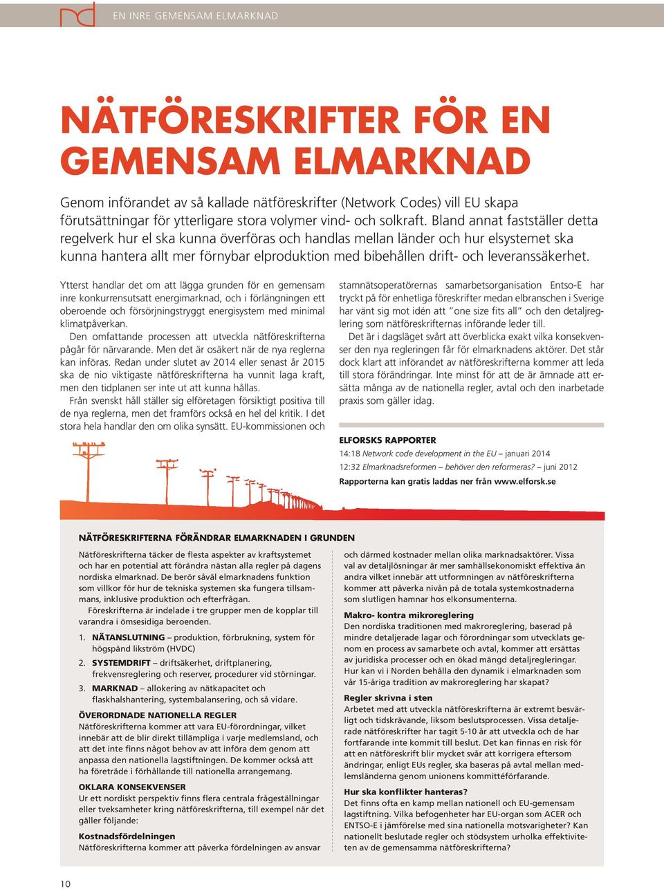 Bland annat fastställer detta regelverk hur el ska kunna överföras och handlas mellan länder och hur elsystemet ska kunna hantera allt mer förnybar elproduktion med bibehållen drift- och