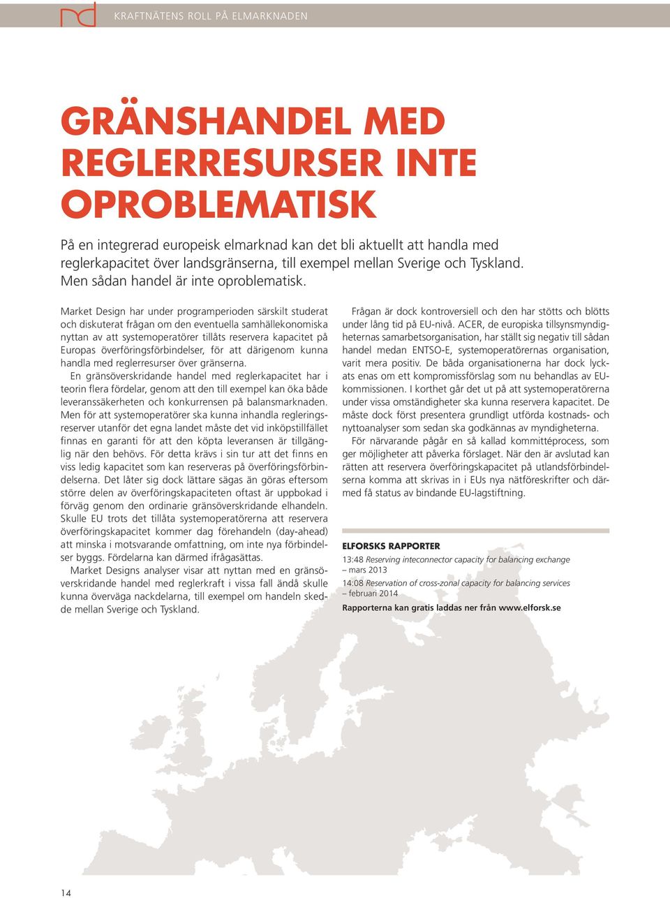 Market Design har under programperioden särskilt studerat och diskuterat frågan om den eventuella samhällekonomiska nyttan av att systemoperatörer tillåts reservera kapacitet på Europas