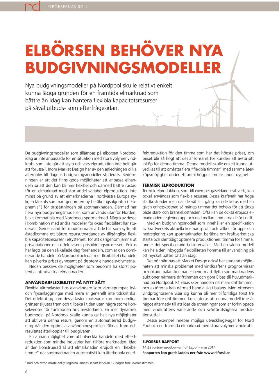 De budgivningsmodeller som tillämpas på elbörsen Nordpool idag är inte anpassade för en situation med stora volymer vindkraft, som inte går att styra och vars elproduktion inte helt går att förutse 2.