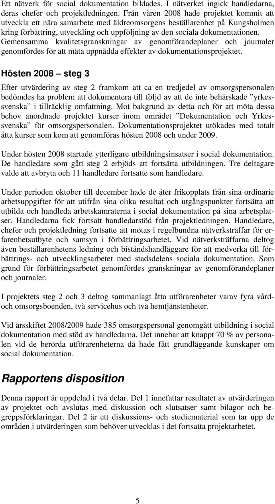 Gemensamma kvalitetsgranskningar av genomförandeplaner och journaler genomfördes för att mäta uppnådda effekter av dokumentationsprojektet.