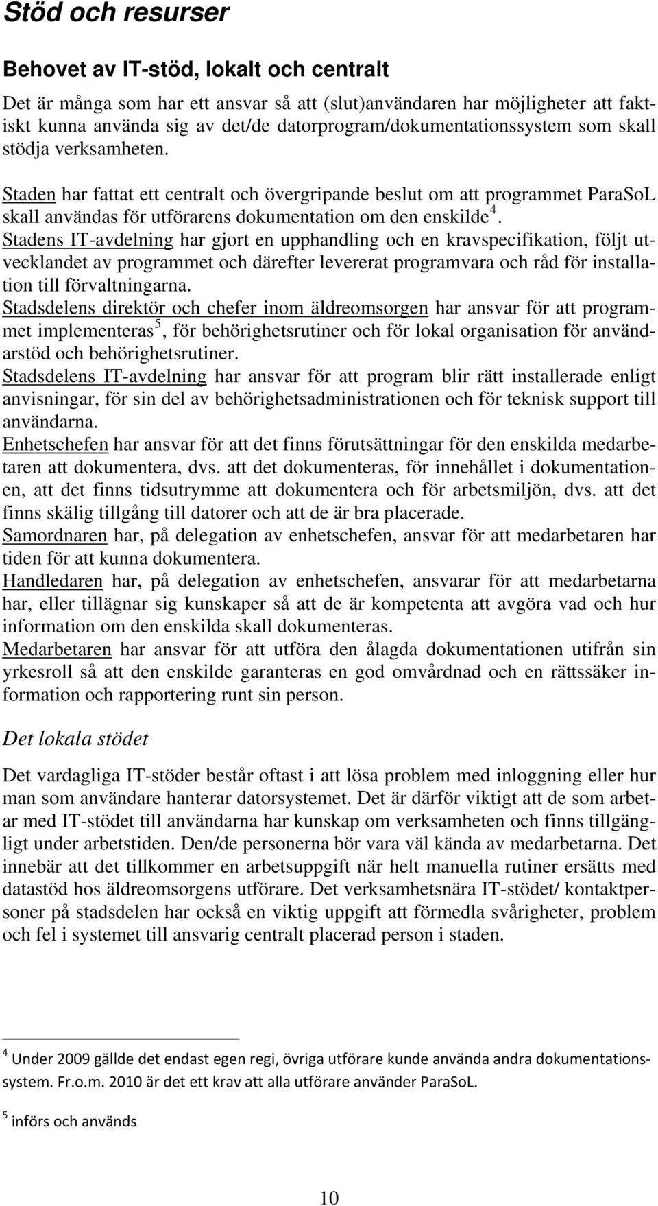 Staden har fattat ett centralt och övergripande beslut om att programmet ParaSoL skall användas för utförarens dokumentation om den enskilde 4.