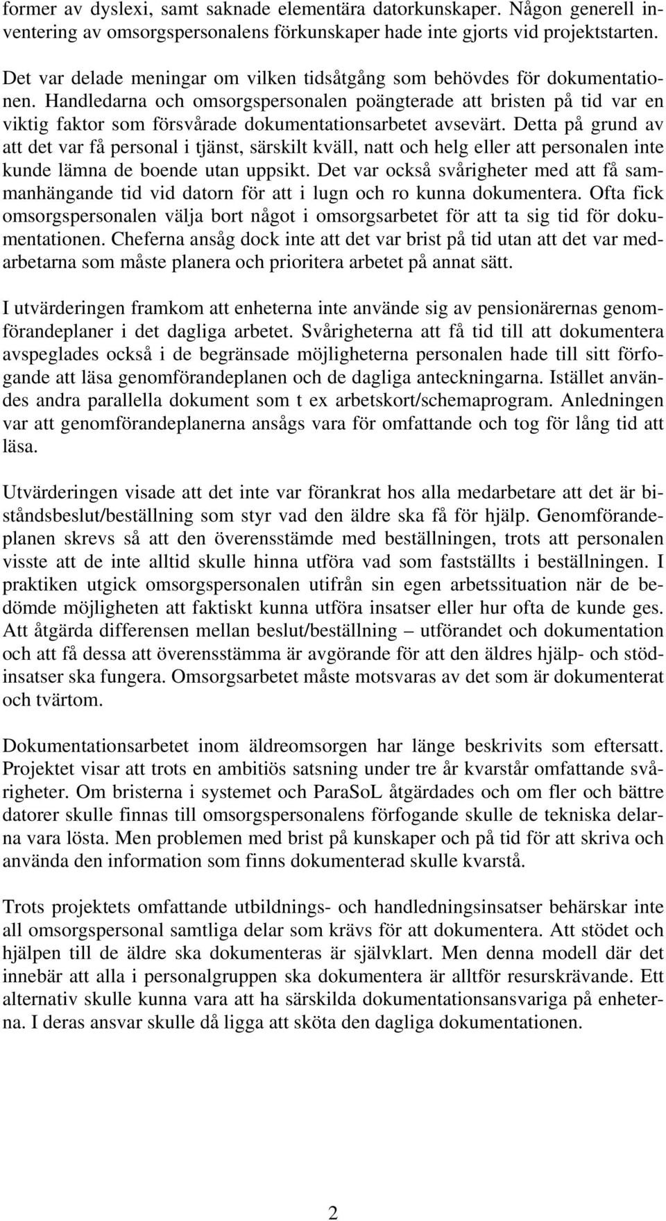 Handledarna och omsorgspersonalen poängterade att bristen på tid var en viktig faktor som försvårade dokumentationsarbetet avsevärt.