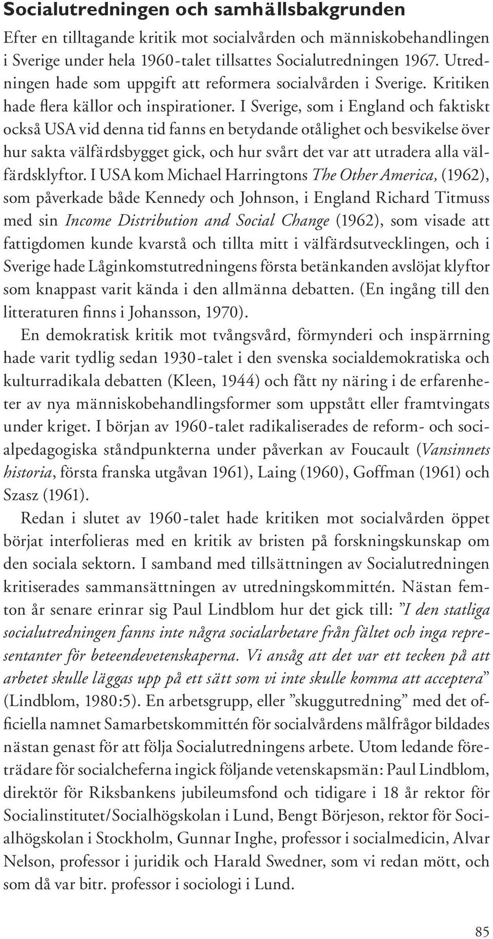 I Sverige, som i England och faktiskt också USA vid denna tid fanns en betydande otålighet och besvikelse över hur sakta välfärdsbygget gick, och hur svårt det var att utradera alla välfärdsklyftor.