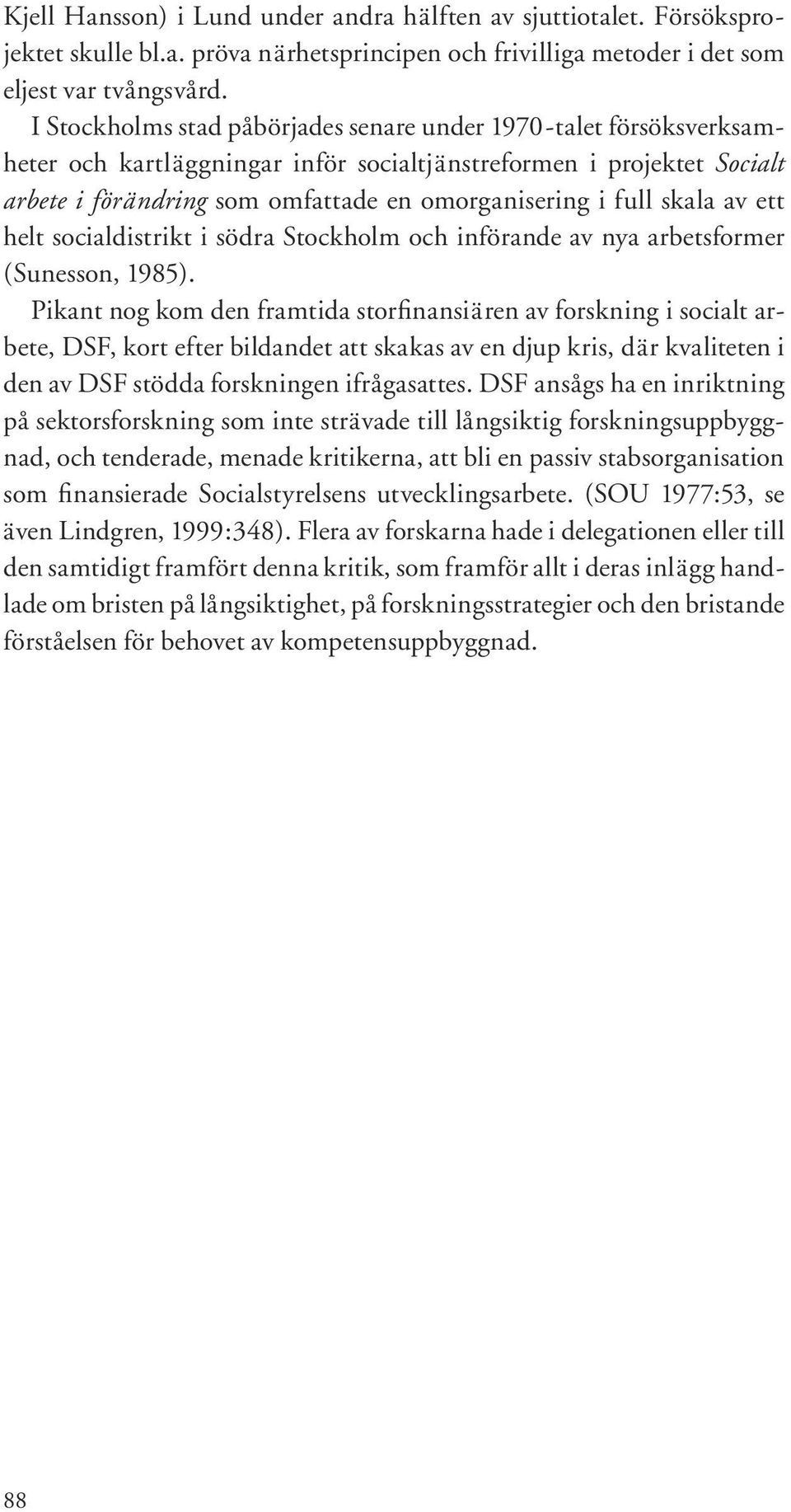 skala av ett helt socialdistrikt i södra Stockholm och införande av nya arbetsformer (Sunesson, 1985).