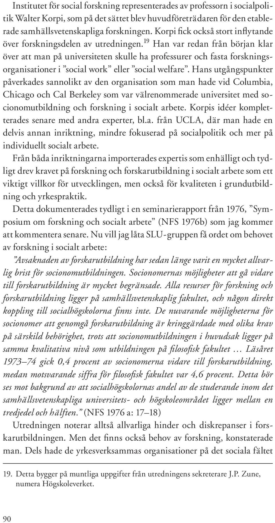 19 Han var redan från början klar över att man på universiteten skulle ha professurer och fasta forskningsorganisationer i social work eller social welfare.