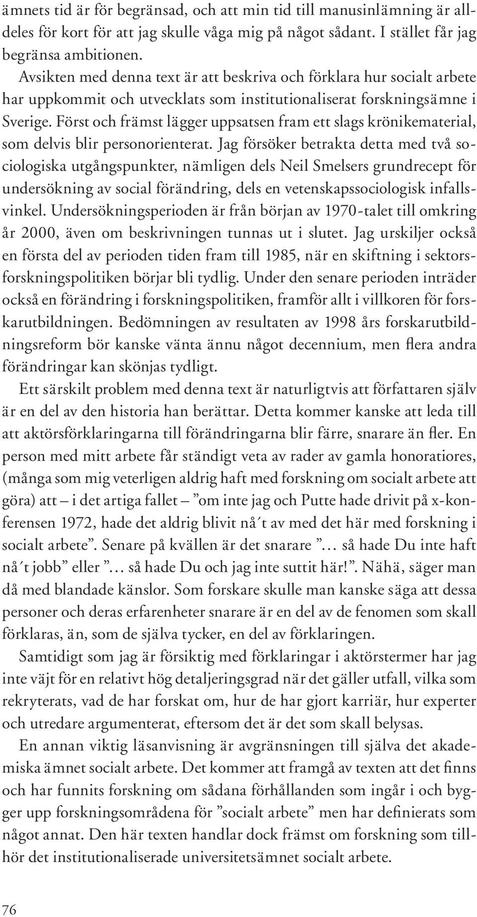 Först och främst lägger uppsatsen fram ett slags krönikematerial, som delvis blir personorienterat.