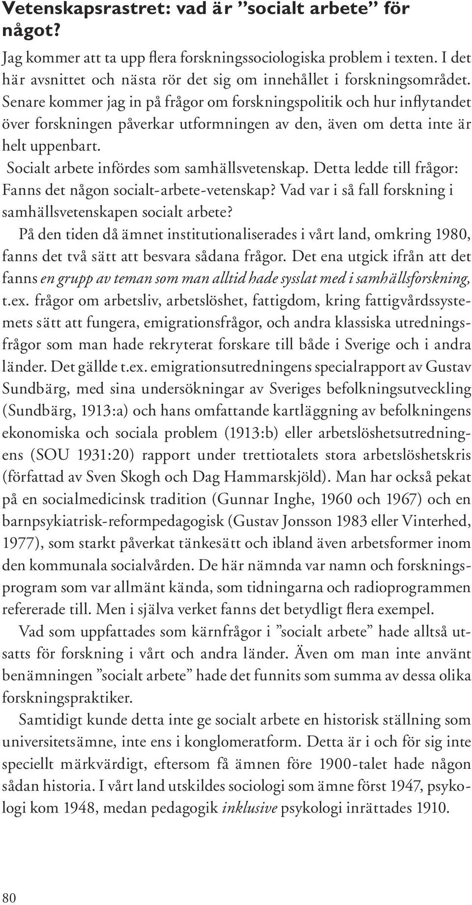 Socialt arbete infördes som samhällsvetenskap. Detta ledde till frågor: Fanns det någon socialt-arbete-vetenskap? Vad var i så fall forskning i samhällsvetenskapen socialt arbete?