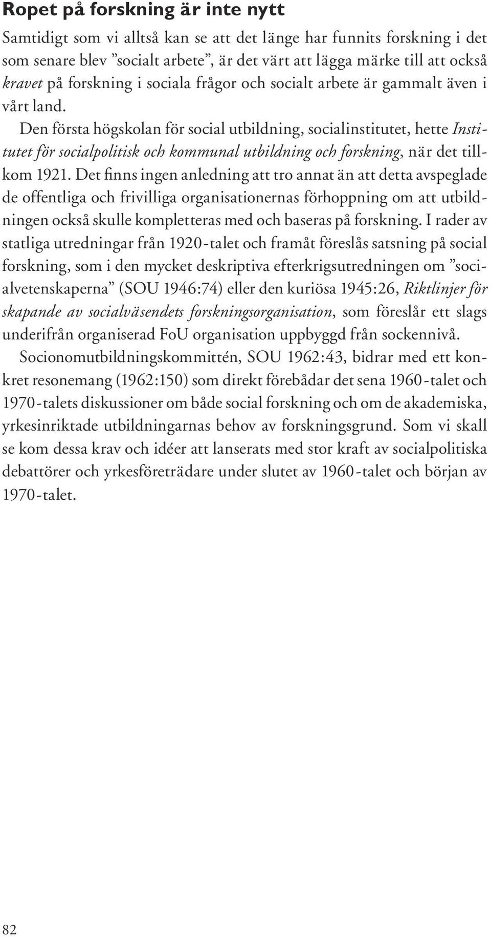 Den första högskolan för social utbildning, socialinstitutet, hette Institutet för socialpolitisk och kommunal utbildning och forskning, när det tillkom 1921.