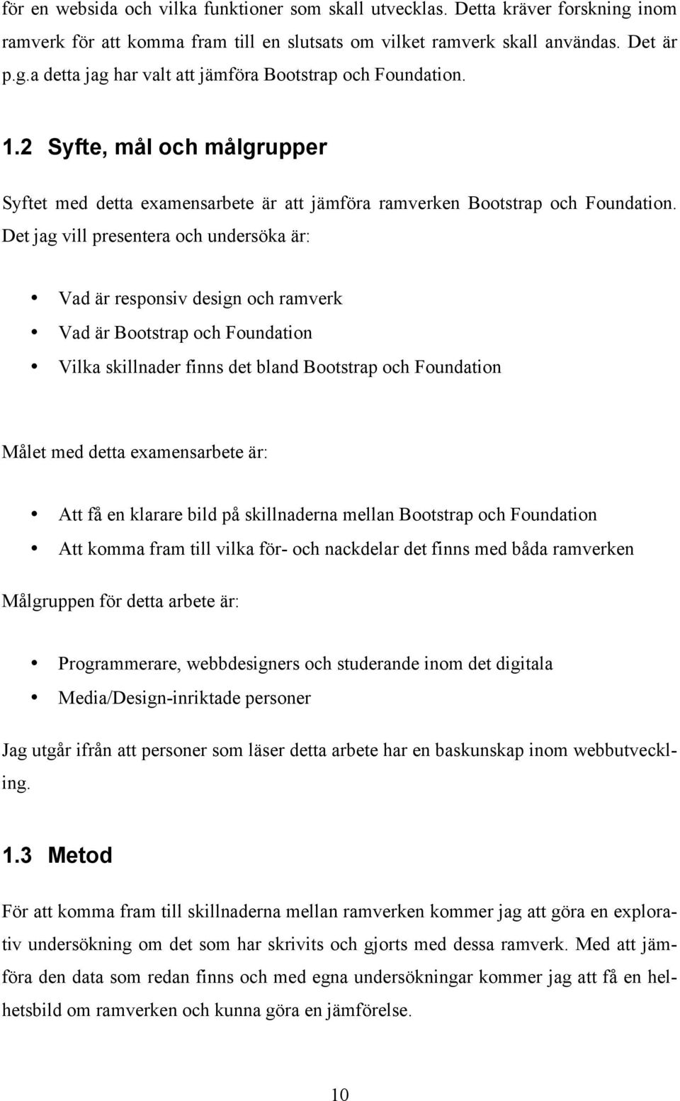 Det jag vill presentera och undersöka är: Vad är responsiv design och ramverk Vad är Bootstrap och Foundation Vilka skillnader finns det bland Bootstrap och Foundation Målet med detta examensarbete