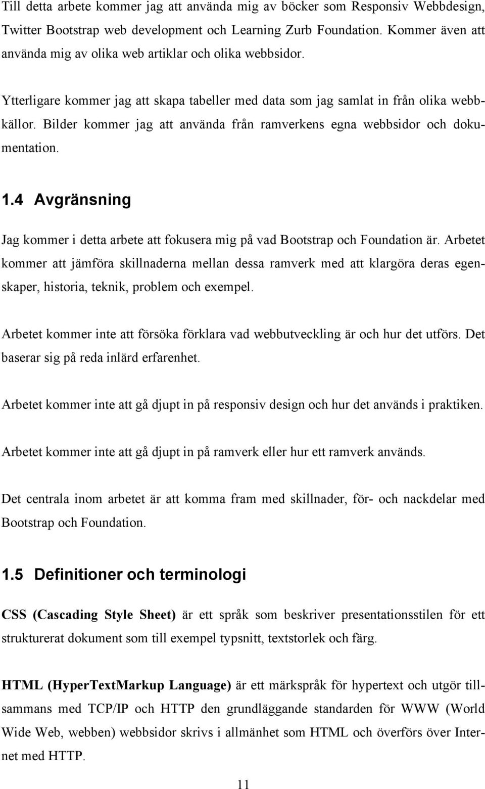 Bilder kommer jag att använda från ramverkens egna webbsidor och dokumentation. 1.4 Avgränsning Jag kommer i detta arbete att fokusera mig på vad Bootstrap och Foundation är.