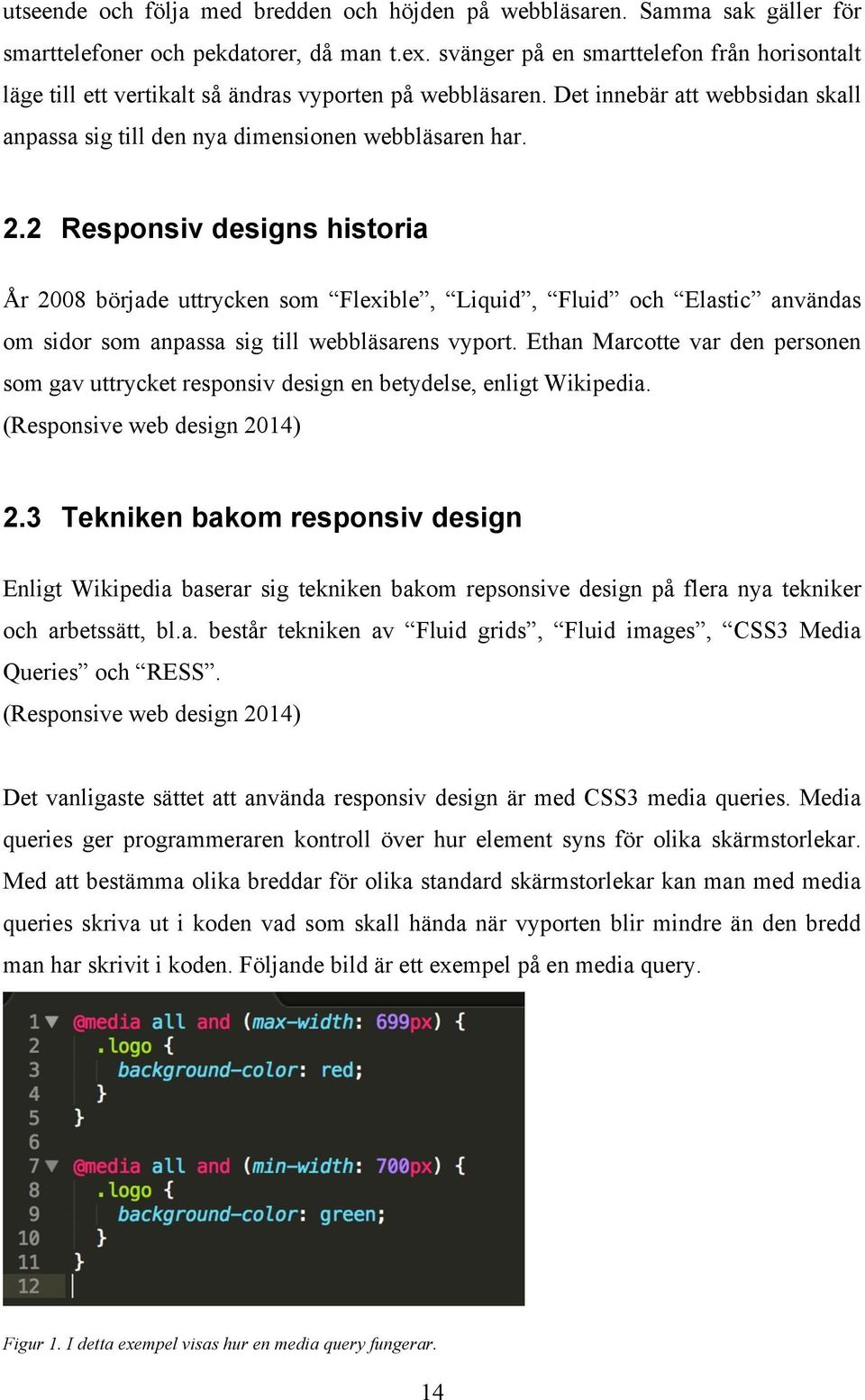 2 Responsiv designs historia År 2008 började uttrycken som Flexible, Liquid, Fluid och Elastic användas om sidor som anpassa sig till webbläsarens vyport.