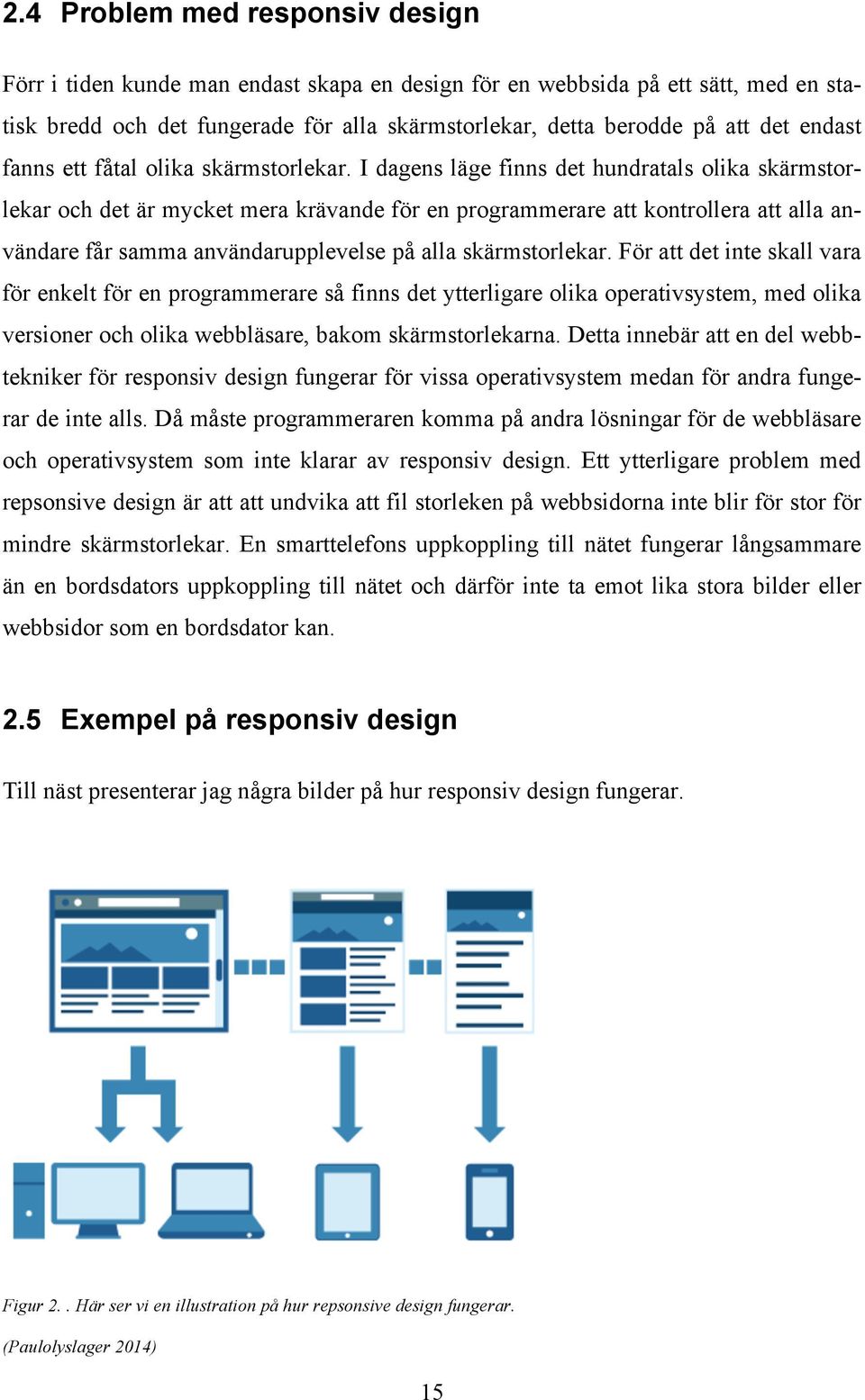 I dagens läge finns det hundratals olika skärmstorlekar och det är mycket mera krävande för en programmerare att kontrollera att alla användare får samma användarupplevelse på alla skärmstorlekar.