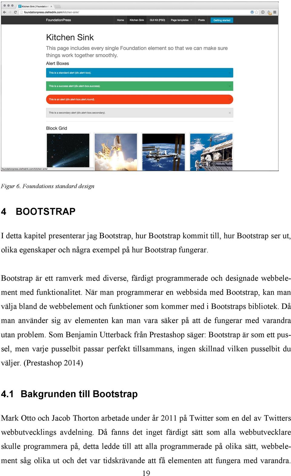 Bootstrap är ett ramverk med diverse, färdigt programmerade och designade webbelement med funktionalitet.