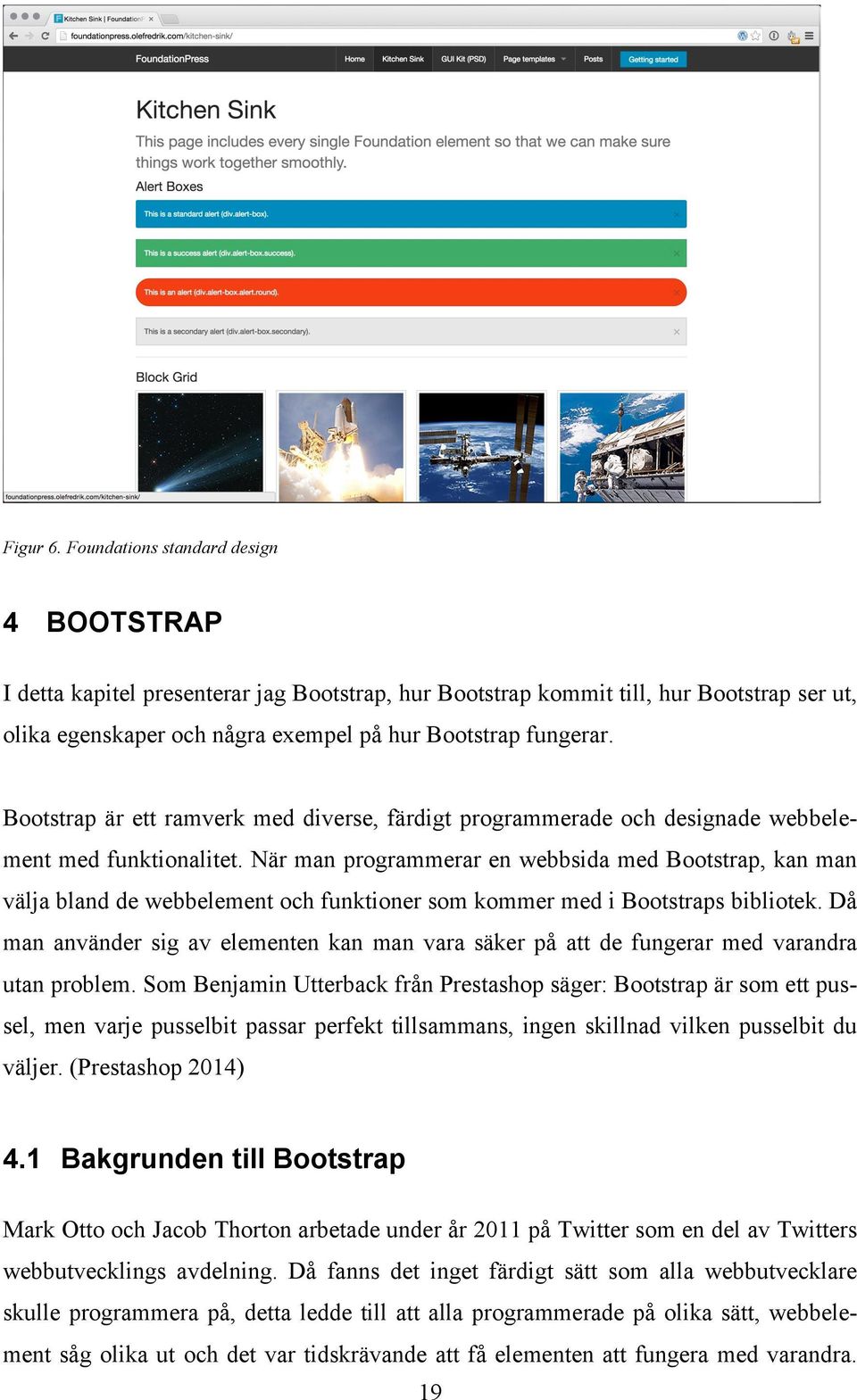 Bootstrap är ett ramverk med diverse, färdigt programmerade och designade webbelement med funktionalitet.