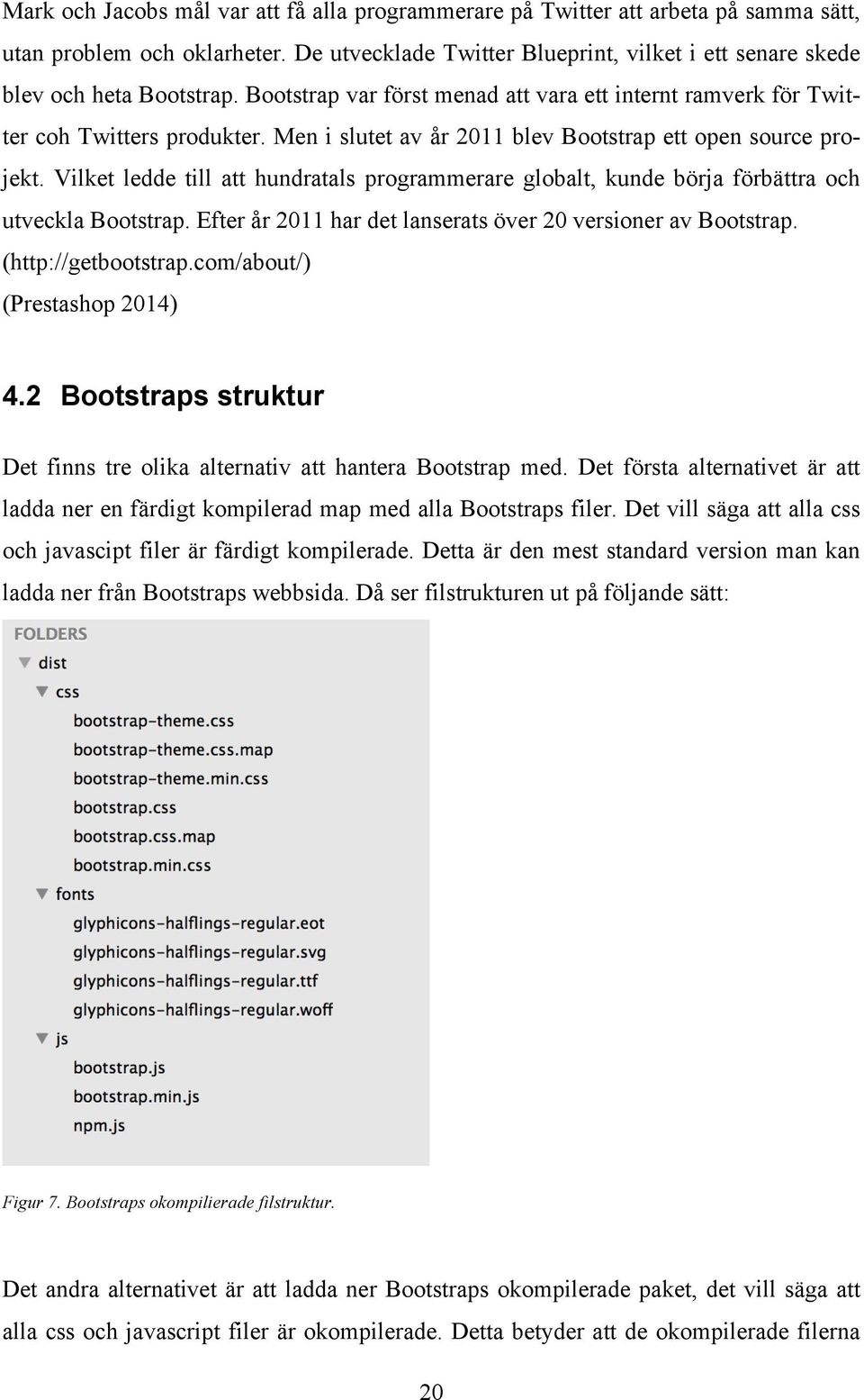 Vilket ledde till att hundratals programmerare globalt, kunde börja förbättra och utveckla Bootstrap. Efter år 2011 har det lanserats över 20 versioner av Bootstrap. (http://getbootstrap.