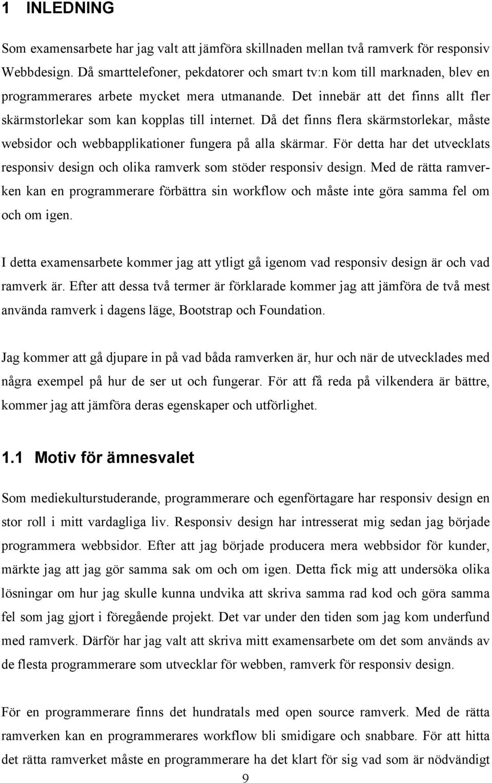 Då det finns flera skärmstorlekar, måste websidor och webbapplikationer fungera på alla skärmar. För detta har det utvecklats responsiv design och olika ramverk som stöder responsiv design.