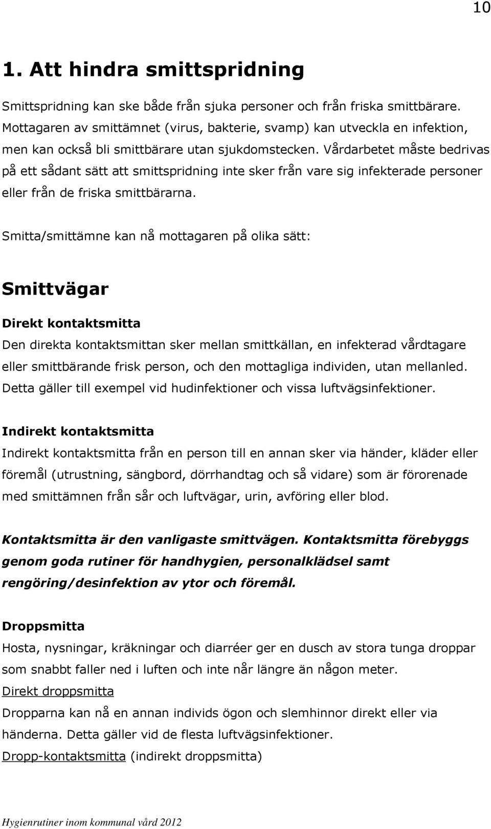 Vårdarbetet måste bedrivas på ett sådant sätt att smittspridning inte sker från vare sig infekterade personer eller från de friska smittbärarna.