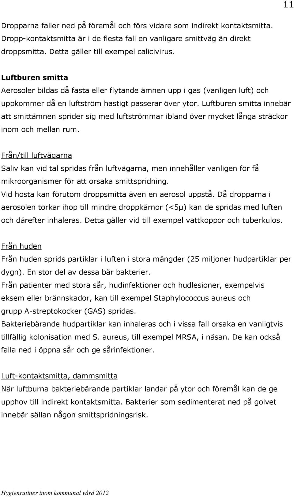 Luftburen smitta innebär att smittämnen sprider sig med luftströmmar ibland över mycket långa sträckor inom och mellan rum.