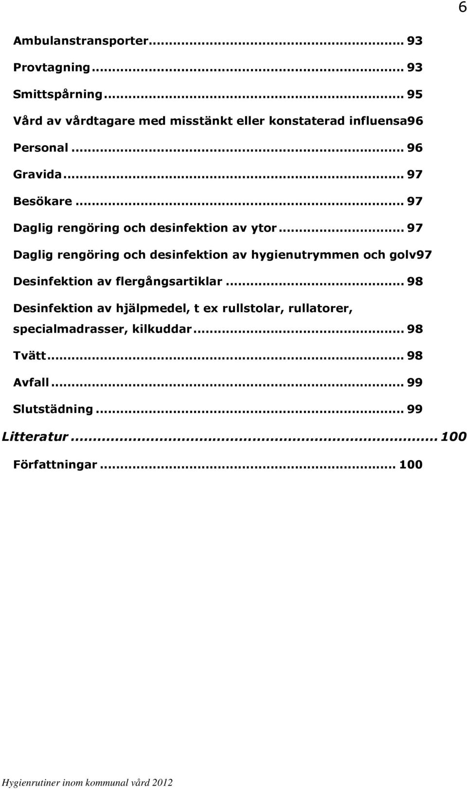 .. 97 Daglig rengöring och desinfektion av ytor.