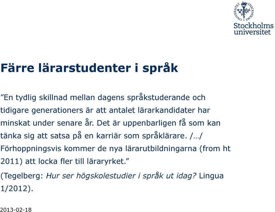 Det är uppenbarligen få som kan tänka sig att satsa på en karriär som språklärare.