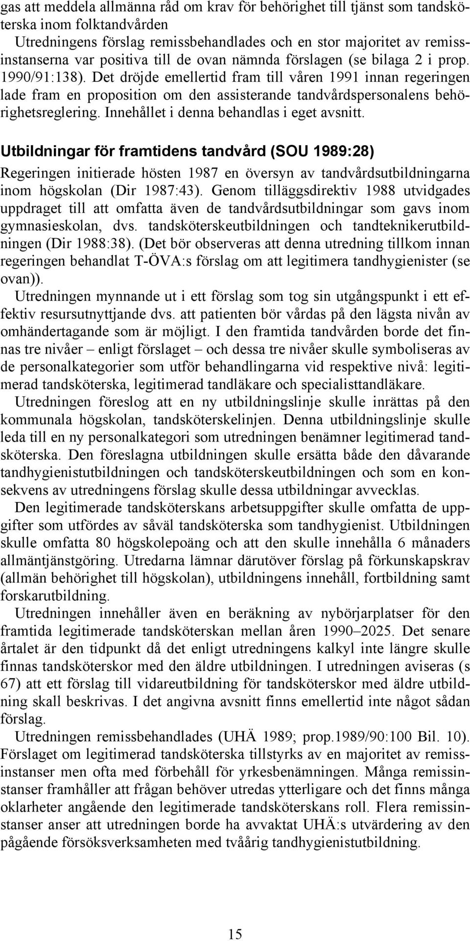 Det dröjde emellertid fram till våren 1991 innan regeringen lade fram en proposition om den assisterande tandvårdspersonalens behörighetsreglering. Innehållet i denna behandlas i eget avsnitt.