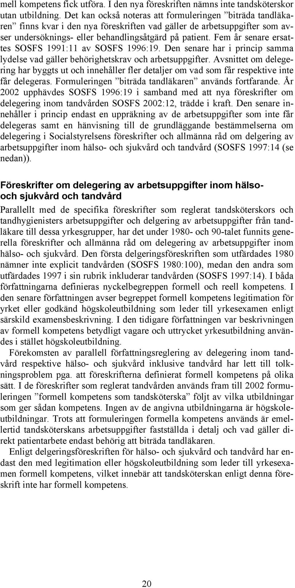 Fem år senare ersattes SOSFS 1991:11 av SOSFS 1996:19. Den senare har i princip samma lydelse vad gäller behörighetskrav och arbetsuppgifter.