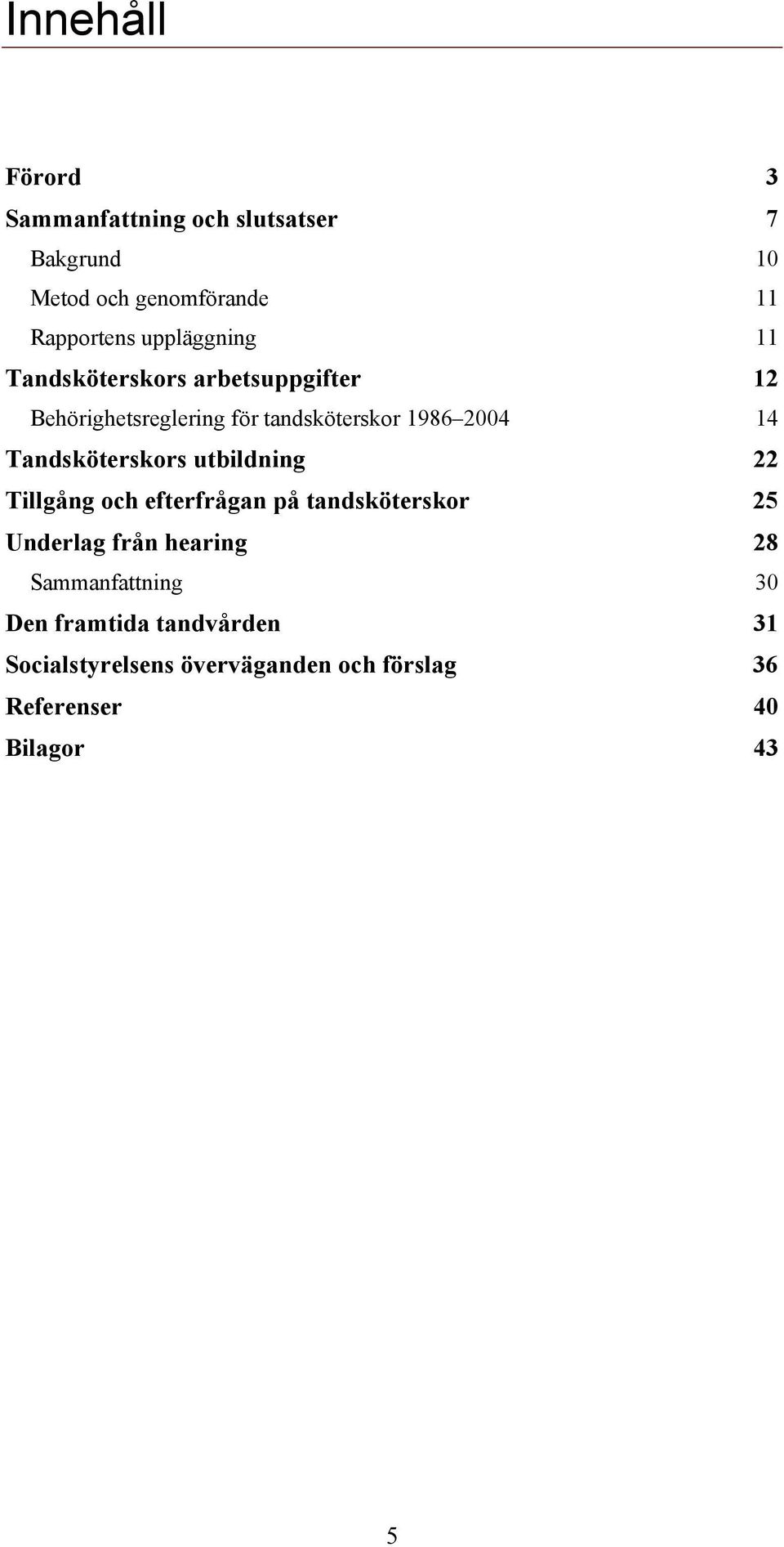 Tandsköterskors utbildning 22 Tillgång och efterfrågan på tandsköterskor 25 Underlag från hearing 28