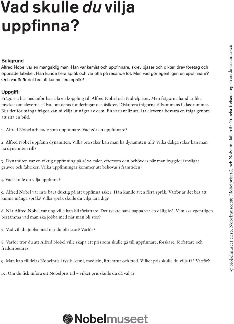 Uppgift: Frågorna här nedanför har alla en koppling till Alfred Nobel och Nobelpriset. Men frågorna handlar lika mycket om eleverna själva, om deras funderingar och åsikter.