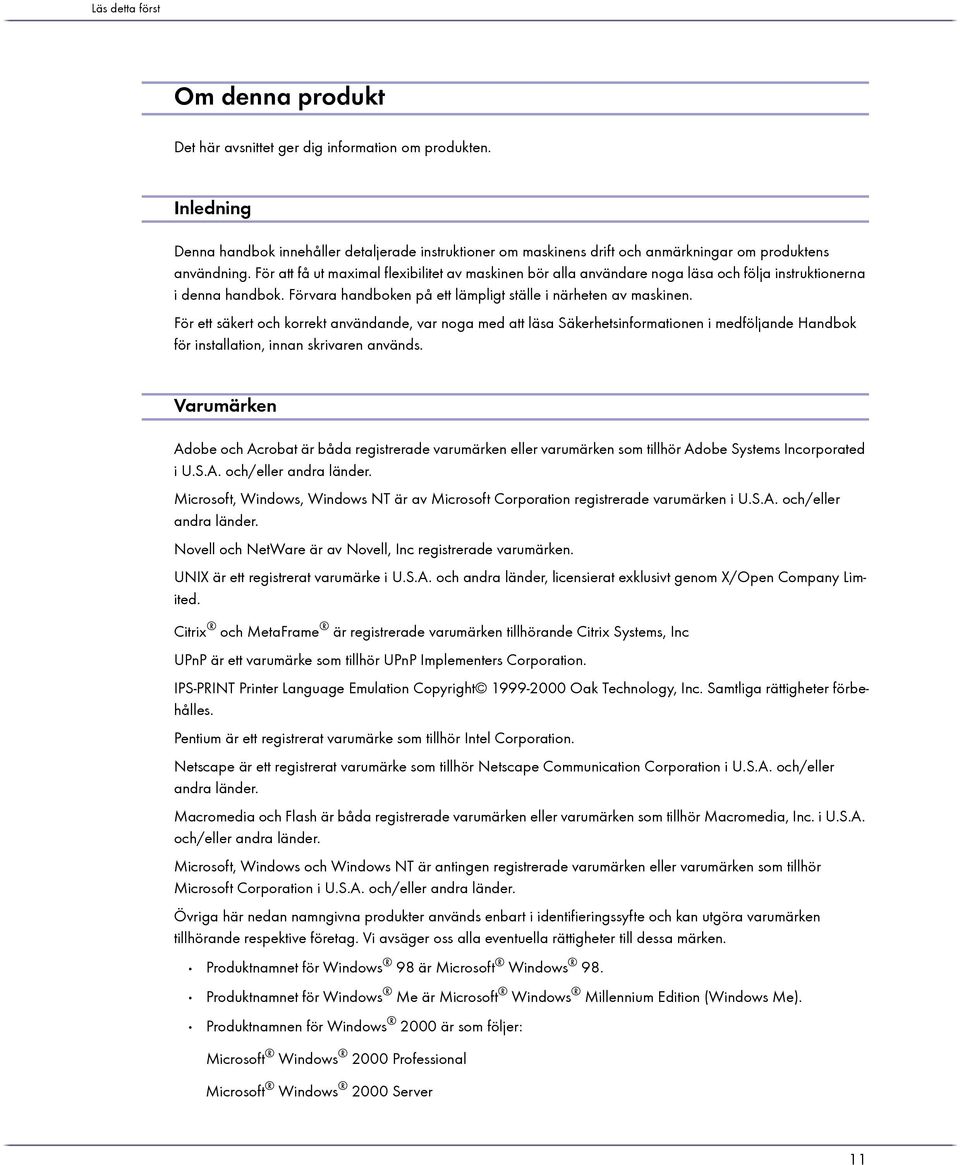 För att få ut maximal flexibilitet av maskinen bör alla användare noga läsa och följa instruktionerna i denna handbok. Förvara handboken på ett lämpligt ställe i närheten av maskinen.