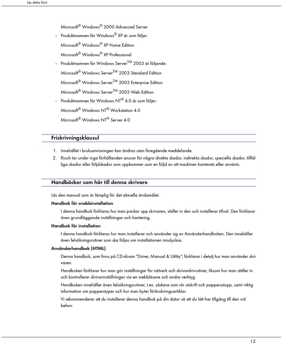 0 är som följer: Microsoft Windows NT Workstation 4.0 Microsoft Windows NT Server 4.0 Friskrivningsklausul 1. Innehållet i bruksanvisningen kan ändras utan föregående meddelande. 2.