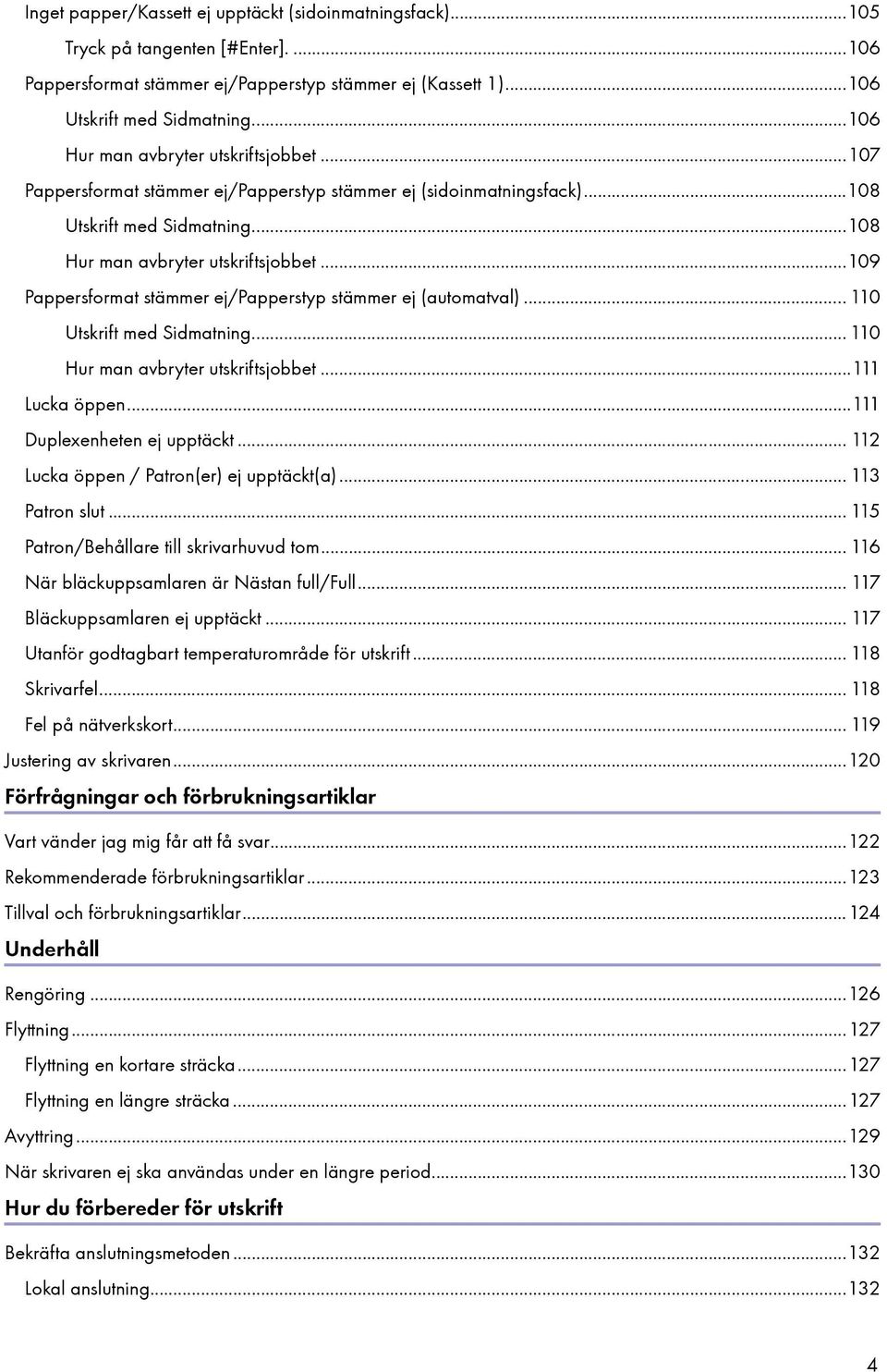 ..109 Pappersformat stämmer ej/papperstyp stämmer ej (automatval)... 110 Utskrift med Sidmatning... 110 Hur man avbryter utskriftsjobbet...111 Lucka öppen...111 Duplexenheten ej upptäckt.