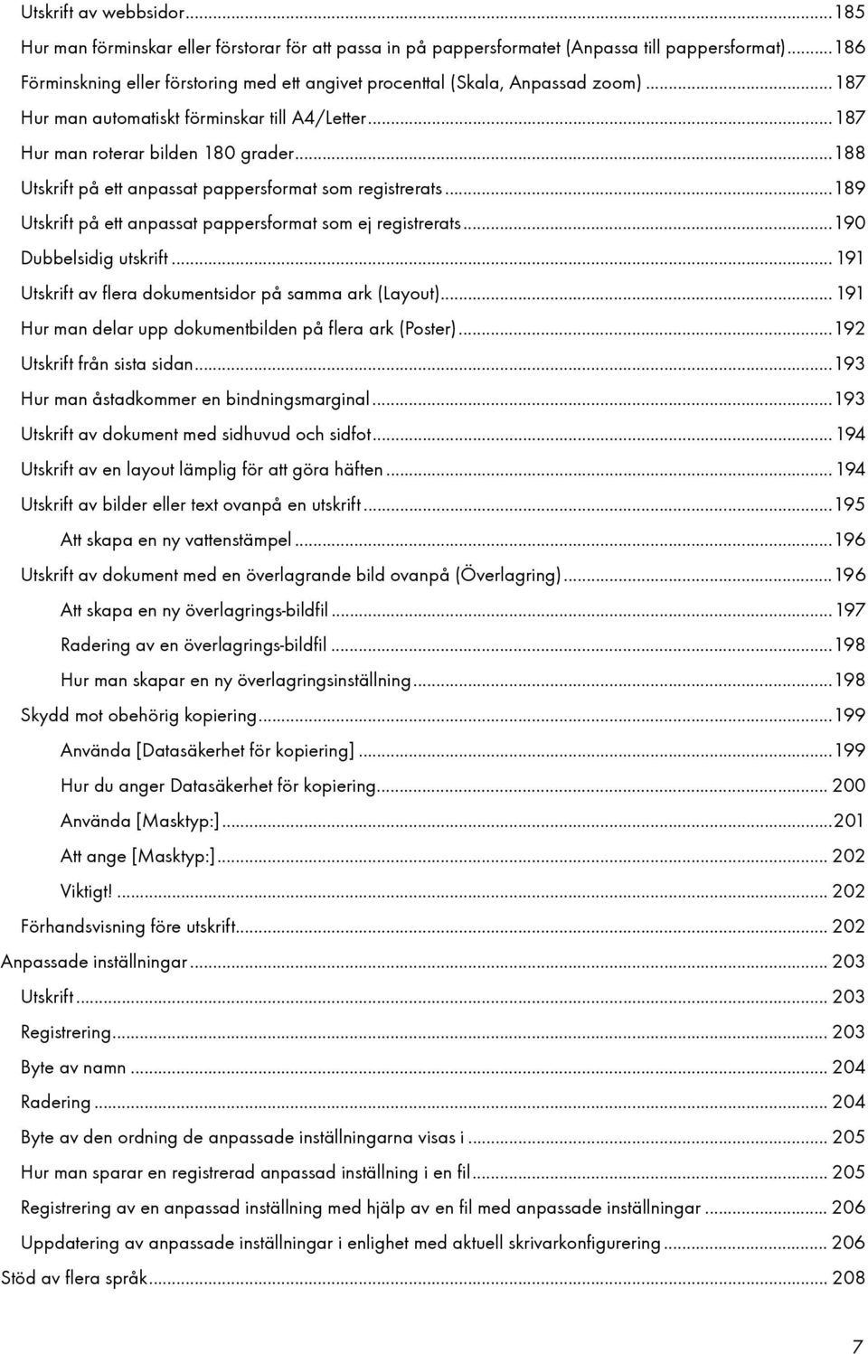 ..188 Utskrift på ett anpassat pappersformat som registrerats...189 Utskrift på ett anpassat pappersformat som ej registrerats...190 Dubbelsidig utskrift.